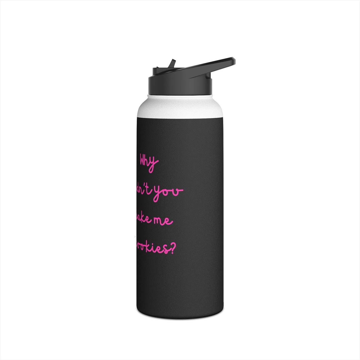 Why Didnt You Bake Me Cookies Stainless Steel Water Bottle, Funny, Silly, Eco Friendly, Gender Neutral, Men, Women, Youths, Kids, Gifts