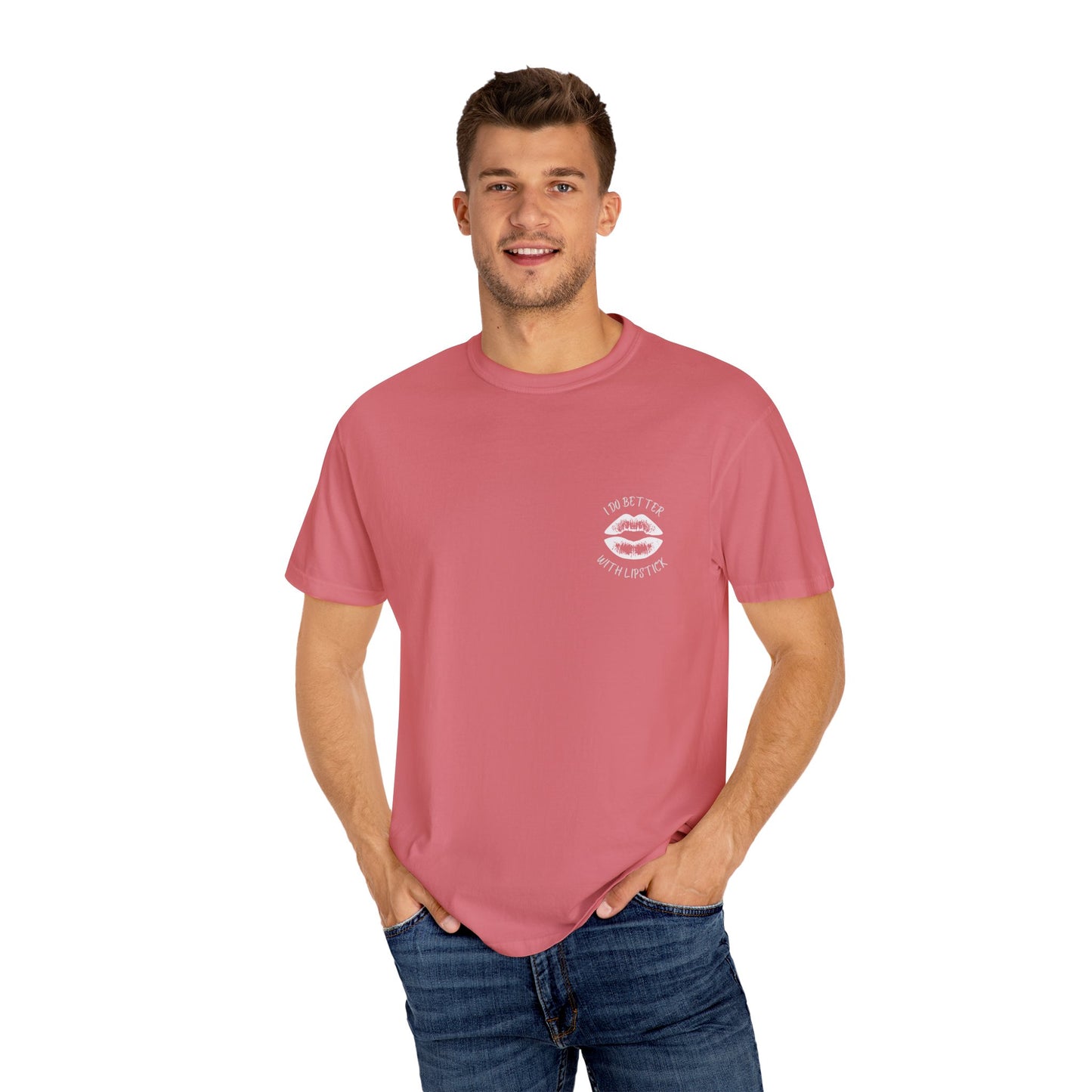 I Do Better With Lipstick Unisex Garment-Dyed T-shirt, empowered, glamorous, fun, gender neutral, casual, relaxed, soft, preshrunk cotton