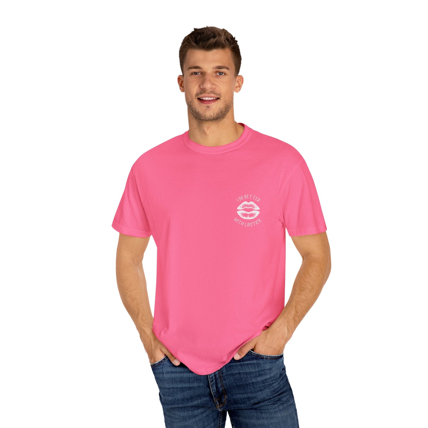 I Do Better With Lipstick Unisex Garment-Dyed T-shirt, empowered, glamorous, fun, gender neutral, casual, relaxed, soft, preshrunk cotton