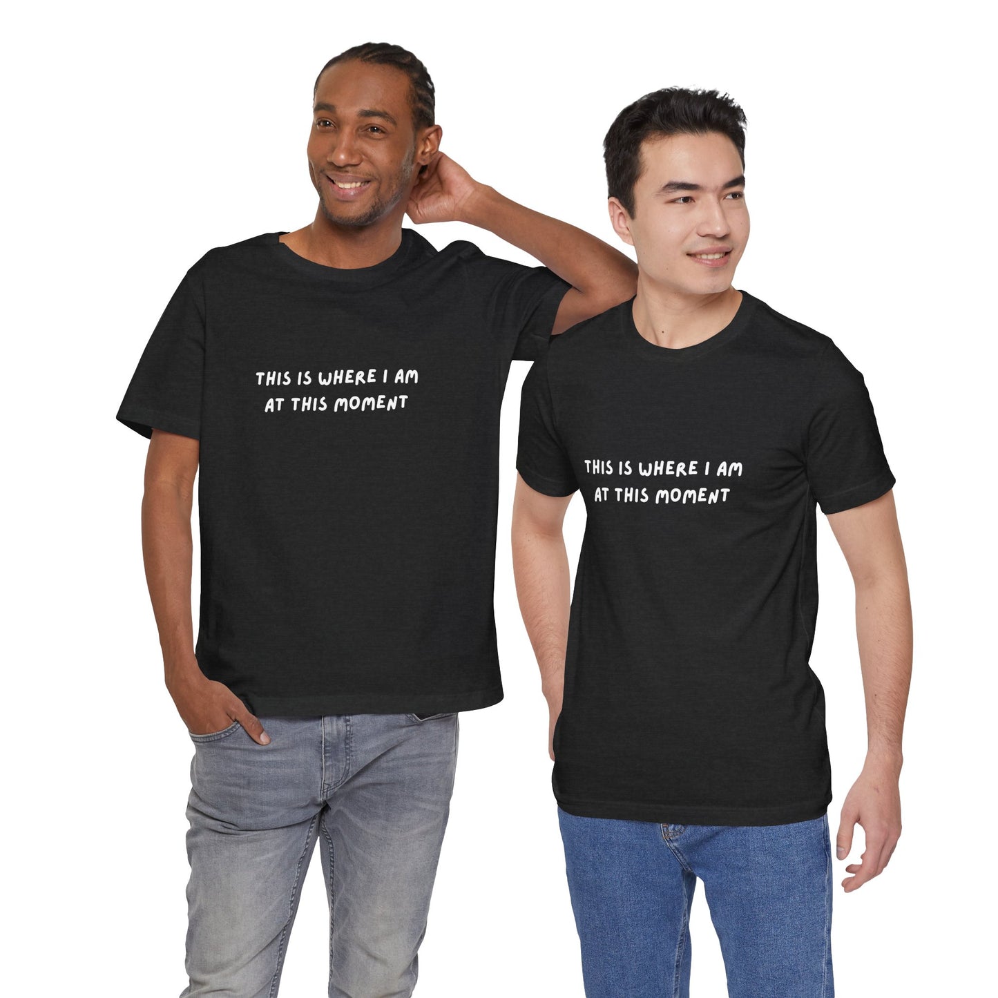 This is Where I Am Unisex Tee, Fun Shirts, Gift, Comfy, Soft, Casual, Gender Neutral, Short Sleeve, Women, Men, Teens, Birthday, Christmas