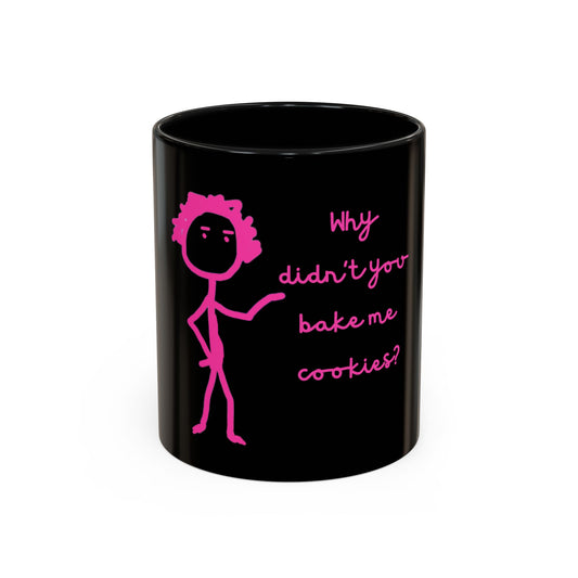 Why Didnt You Bake Me Cookies Coffee Mug, Gender Neutral, All Ages, Under 20 Bucks, Funny, Silly, Ceramic, BPA-Free, Gift, Men, Women, Kids