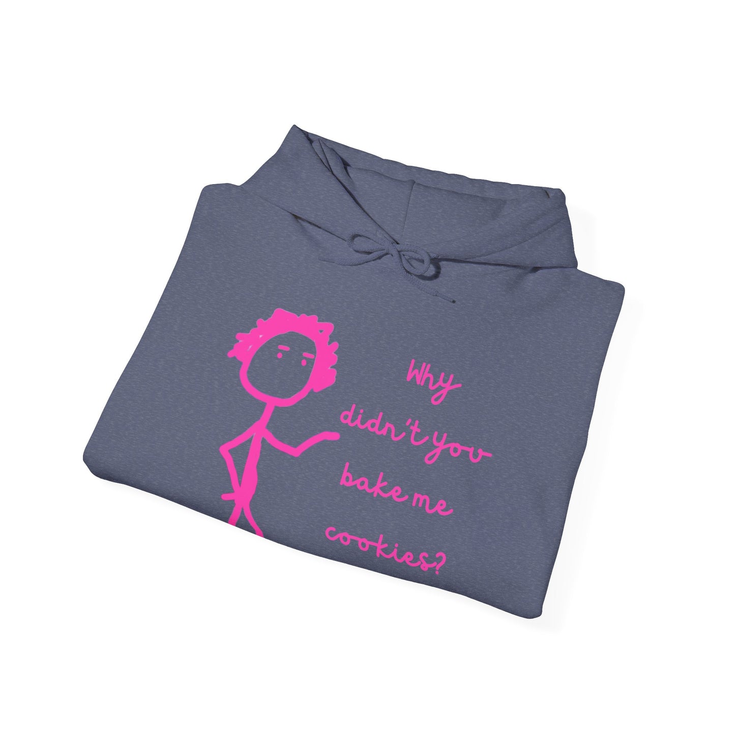 Why Didnt You Bake Me Cookies Unisex Heavy Blend™ Hooded Sweatshirt, funny shirts, hoodie, gift, friends, gender neutral, men, women, youths