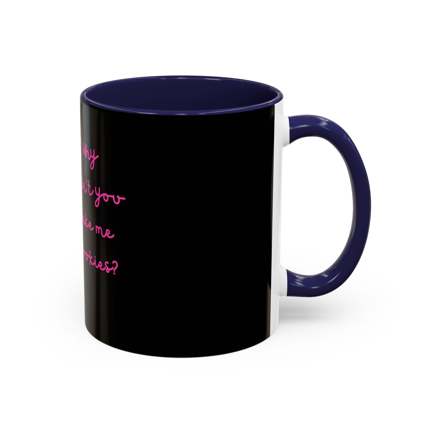 Why Didnt You Bake Me Cookies Coffee Mug, Gender Neutral, All Ages, Under 20 Bucks, Funny, Silly, Ceramic, BPA-Free, Gift, Men, Women, Kids