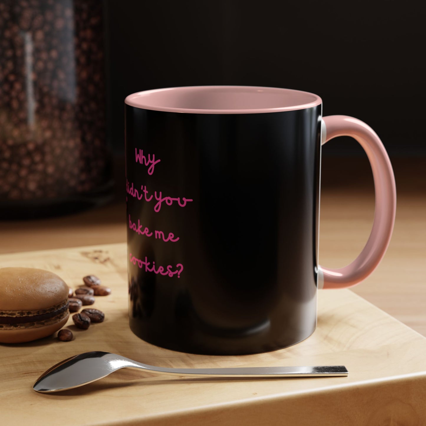 Why Didnt You Bake Me Cookies Coffee Mug, Gender Neutral, All Ages, Under 20 Bucks, Funny, Silly, Ceramic, BPA-Free, Gift, Men, Women, Kids