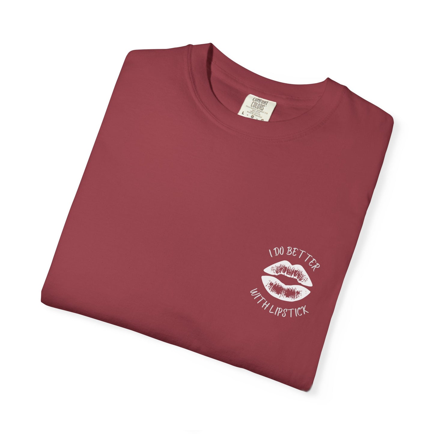 I Do Better With Lipstick Unisex Garment-Dyed T-shirt, empowered, glamorous, fun, gender neutral, casual, relaxed, soft, preshrunk cotton