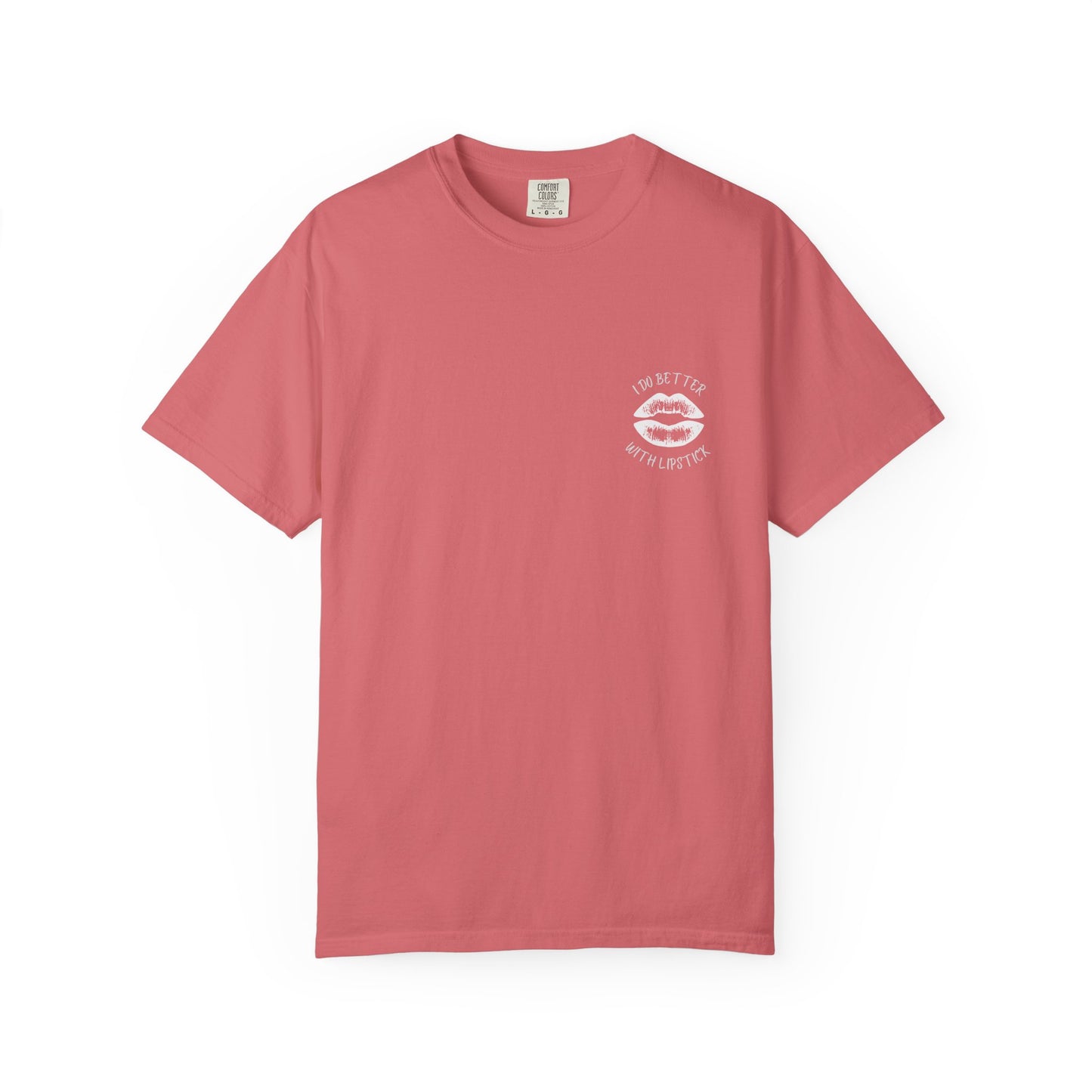 I Do Better With Lipstick Unisex Garment-Dyed T-shirt, empowered, glamorous, fun, gender neutral, casual, relaxed, soft, preshrunk cotton