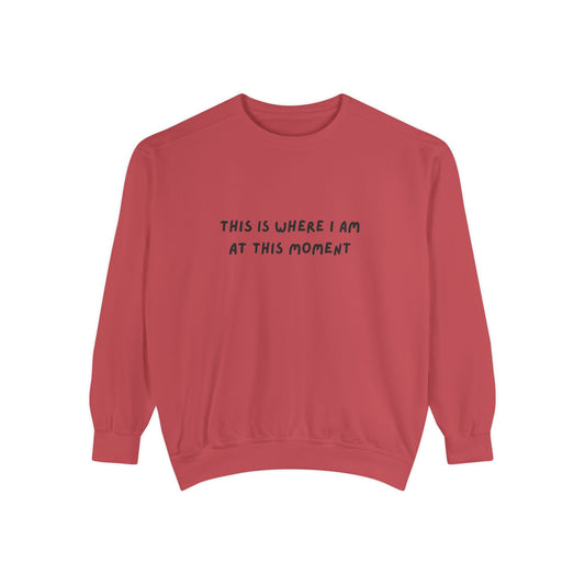 This Is Where I Am At This Moment Sweatshirt - Birthday, Christmas Gift