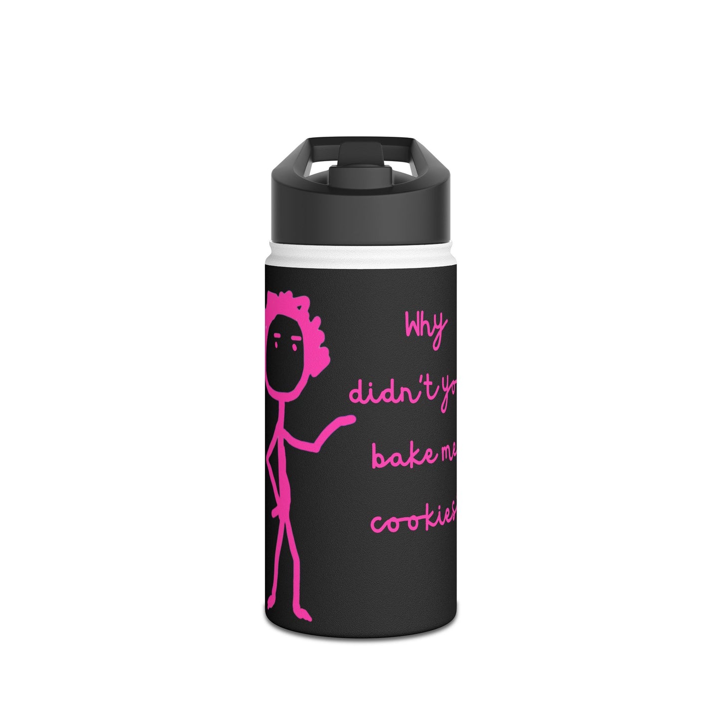 Why Didnt You Bake Me Cookies Stainless Steel Water Bottle, Funny, Silly, Eco Friendly, Gender Neutral, Men, Women, Youths, Kids, Gifts