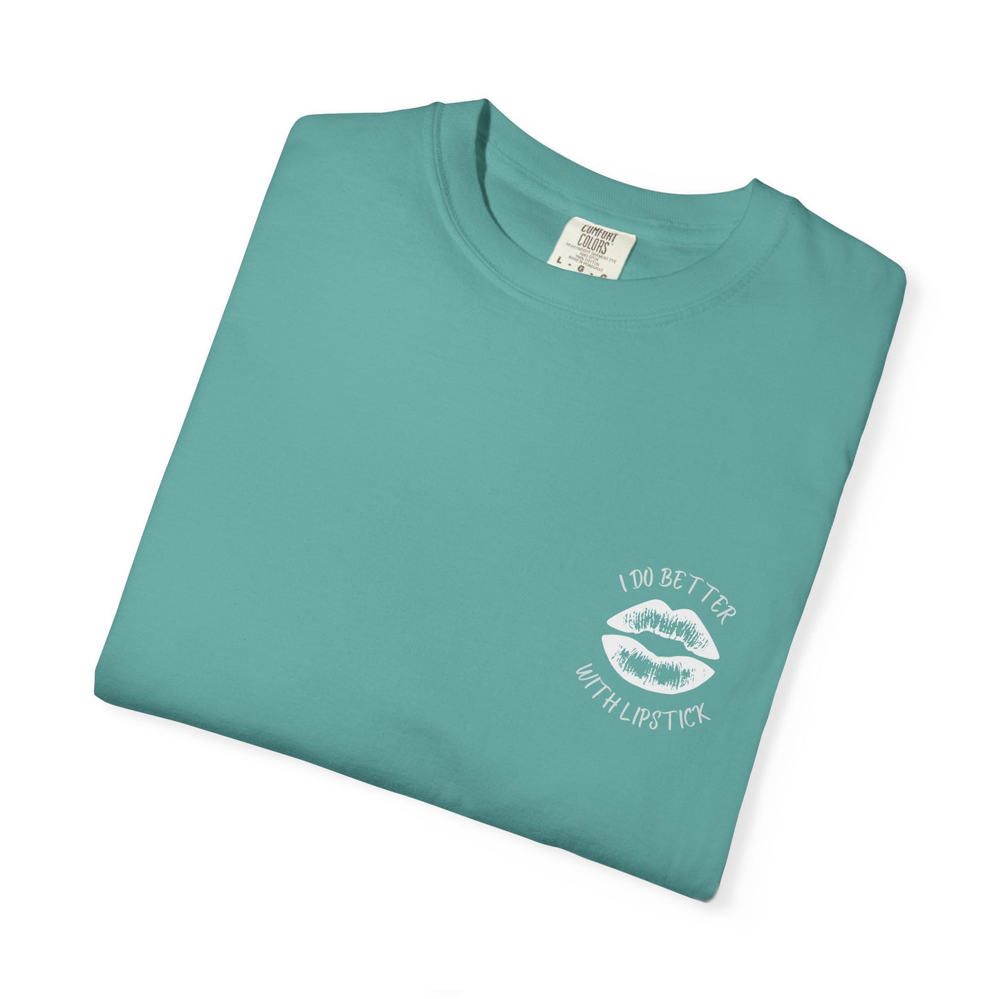 I Do Better With Lipstick Unisex Garment-Dyed T-shirt, empowered, glamorous, fun, gender neutral, casual, relaxed, soft, preshrunk cotton