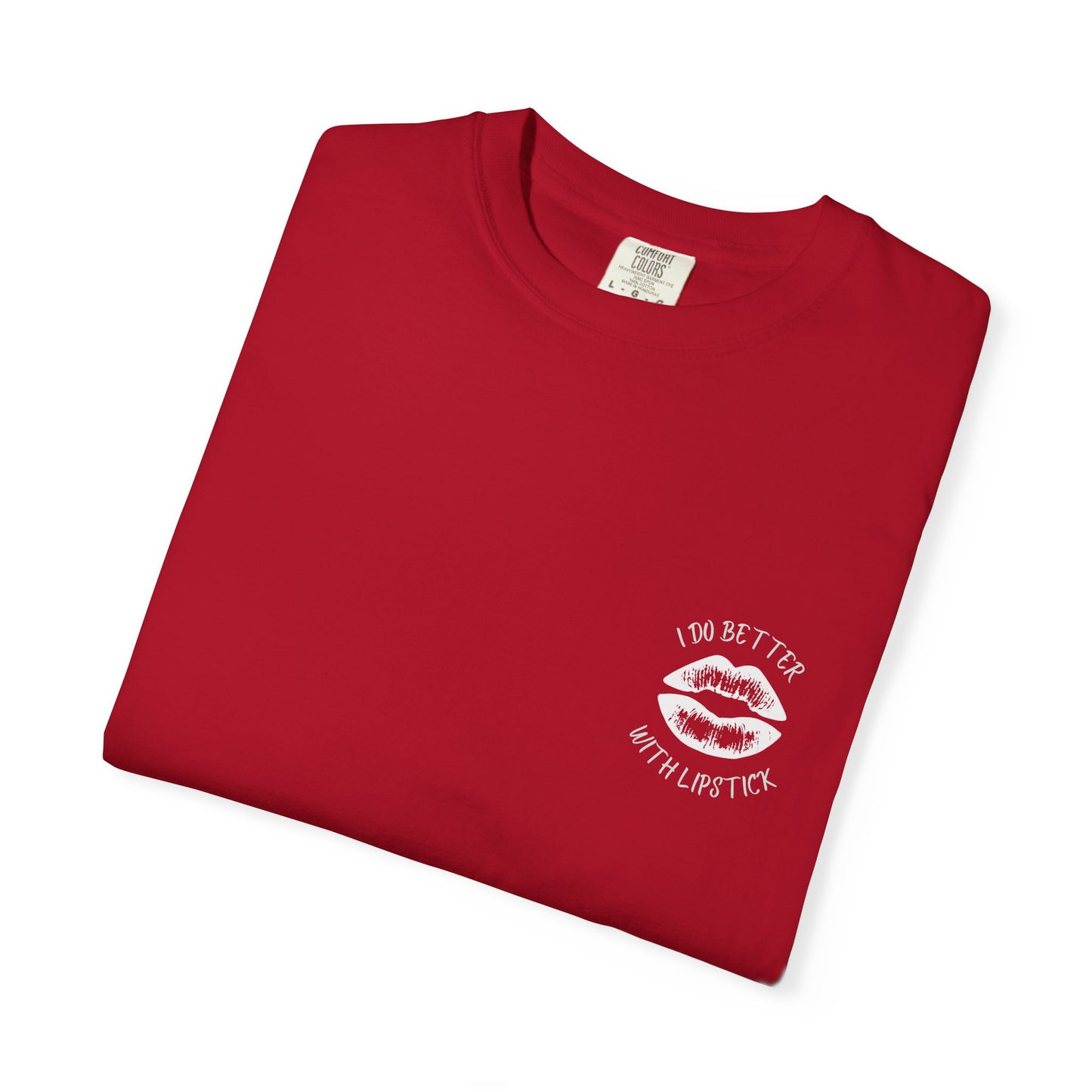 I Do Better With Lipstick Unisex Garment-Dyed T-shirt, empowered, glamorous, fun, gender neutral, casual, relaxed, soft, preshrunk cotton