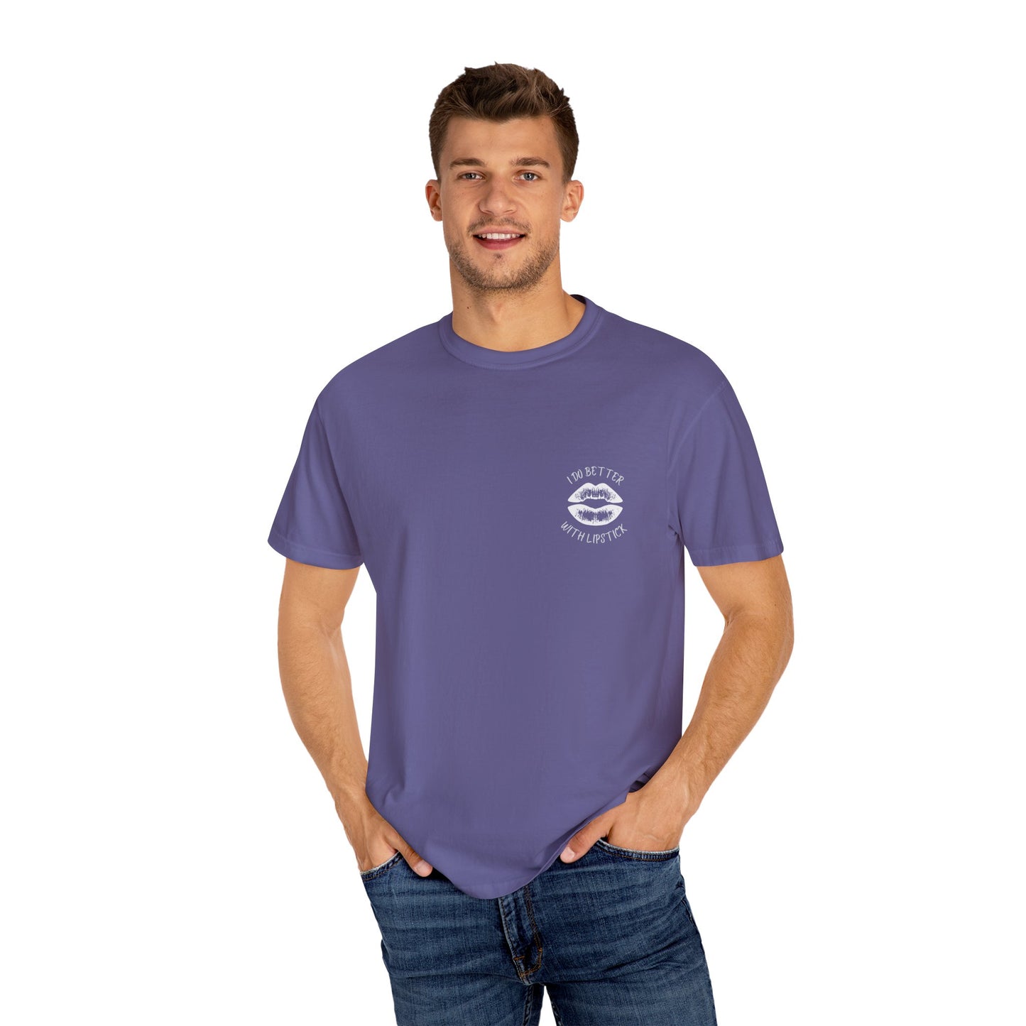 I Do Better With Lipstick Unisex Garment-Dyed T-shirt, empowered, glamorous, fun, gender neutral, casual, relaxed, soft, preshrunk cotton