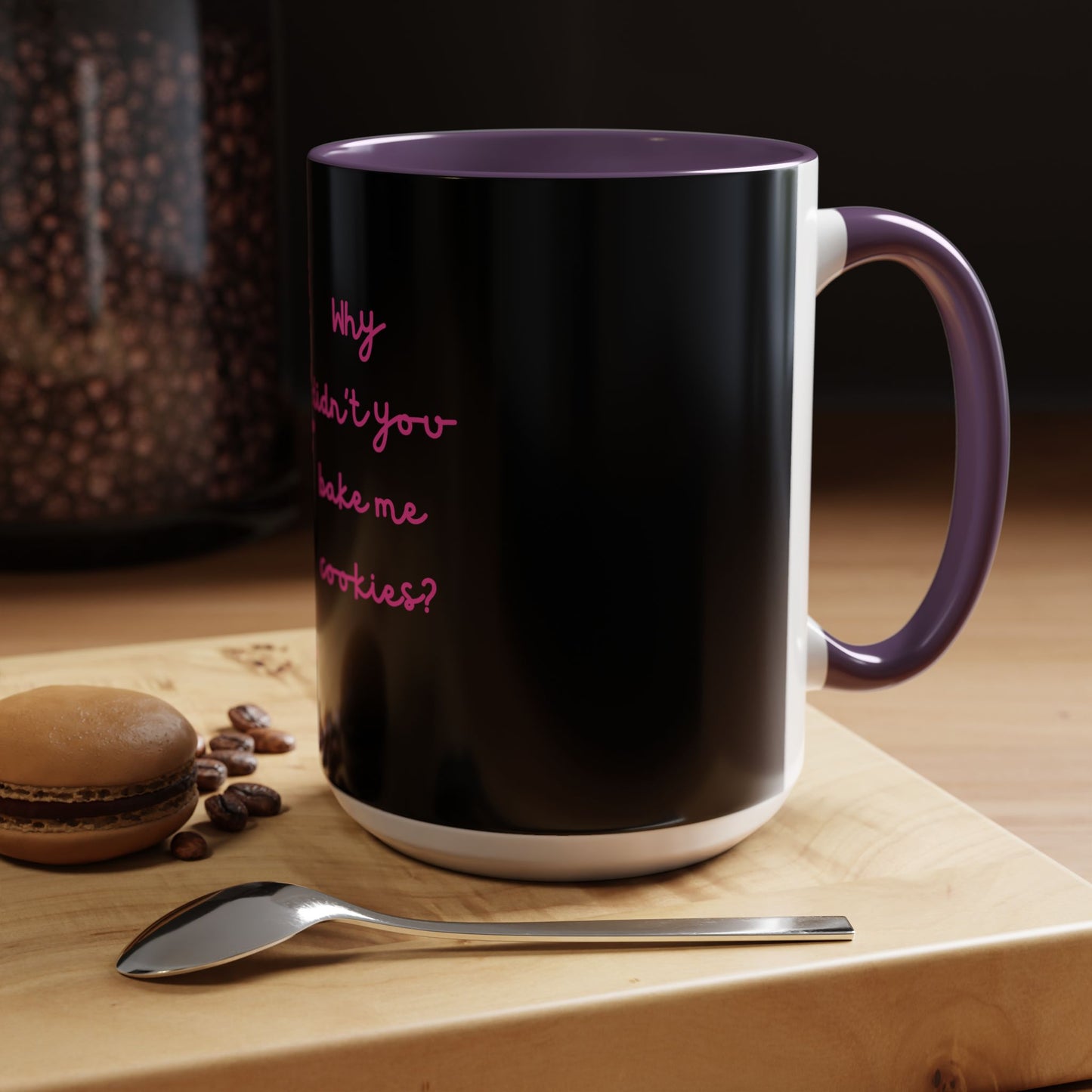 Why Didnt You Bake Me Cookies Coffee Mug, Gender Neutral, All Ages, Under 20 Bucks, Funny, Silly, Ceramic, BPA-Free, Gift, Men, Women, Kids