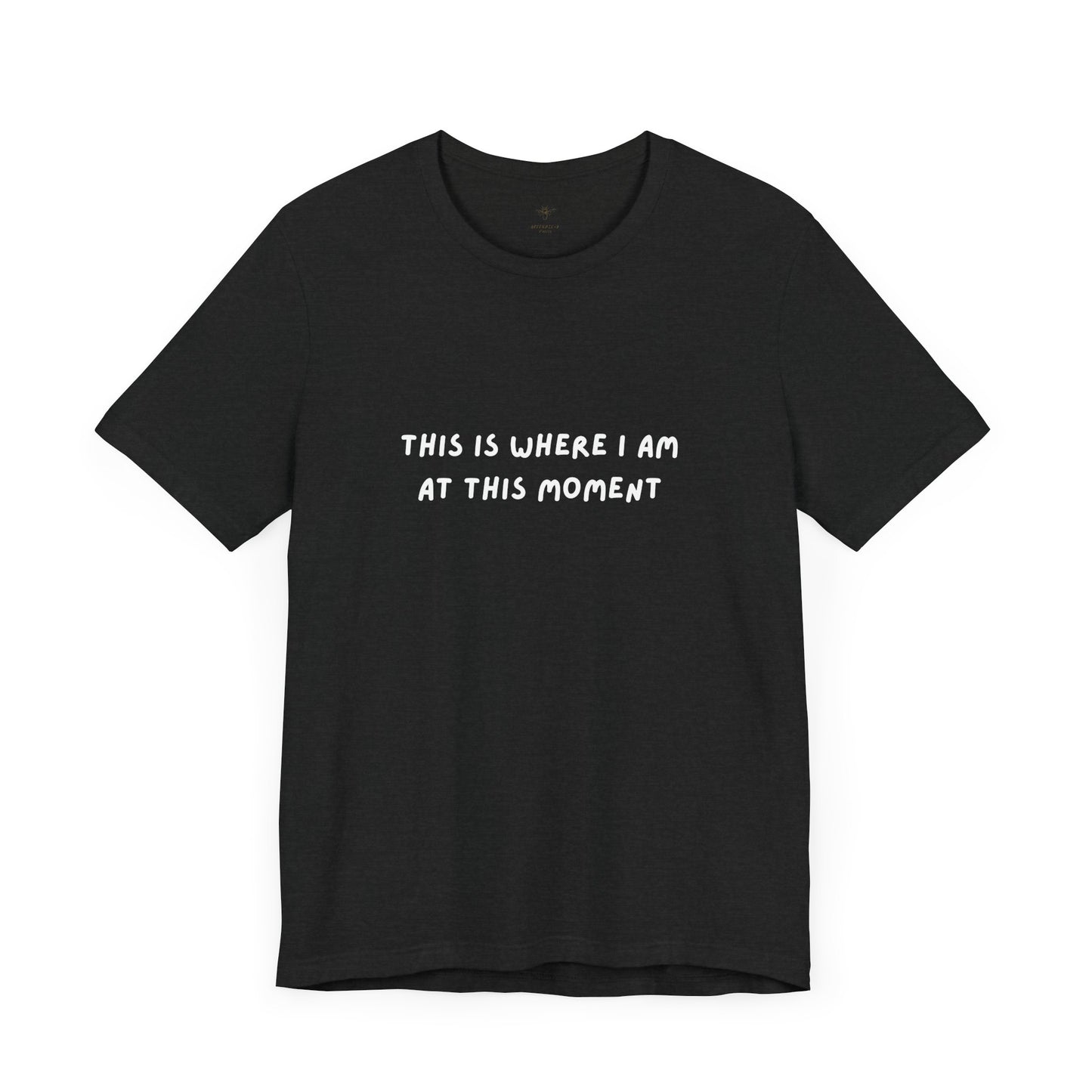 This is Where I Am Unisex Tee, Fun Shirts, Gift, Comfy, Soft, Casual, Gender Neutral, Short Sleeve, Women, Men, Teens, Birthday, Christmas