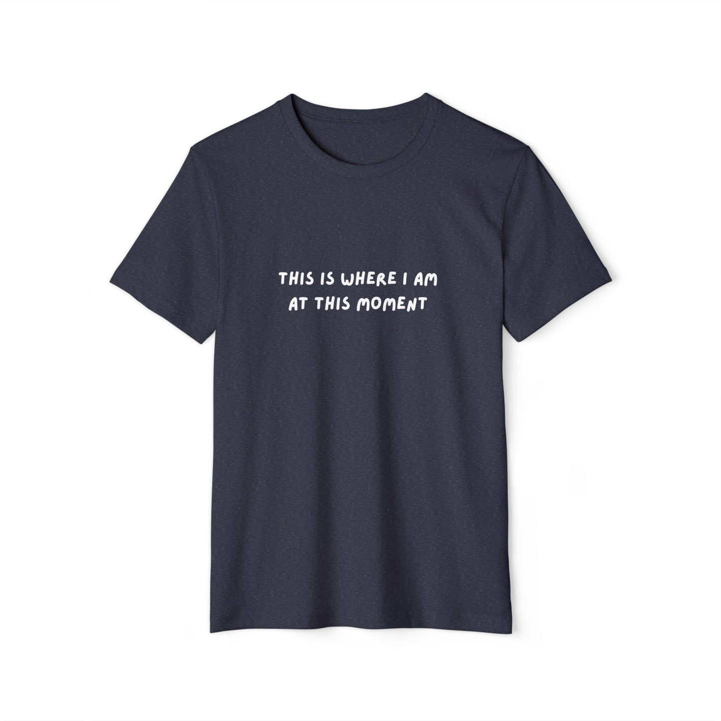This is Where I Am Unisex Recycled Organic T-shirt, fun, shirts, Gift, Birthday, Christmas, Comfy, Soft, Gender Neutral, eco-friendly tee