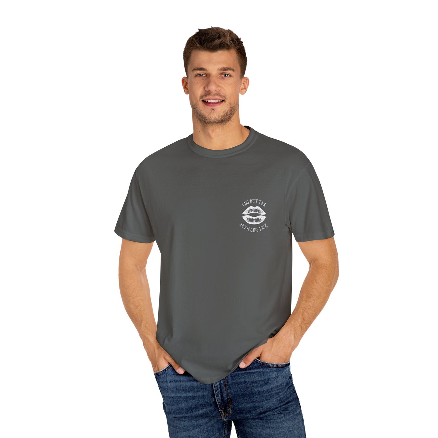 I Do Better With Lipstick Unisex Garment-Dyed T-shirt, empowered, glamorous, fun, gender neutral, casual, relaxed, soft, preshrunk cotton