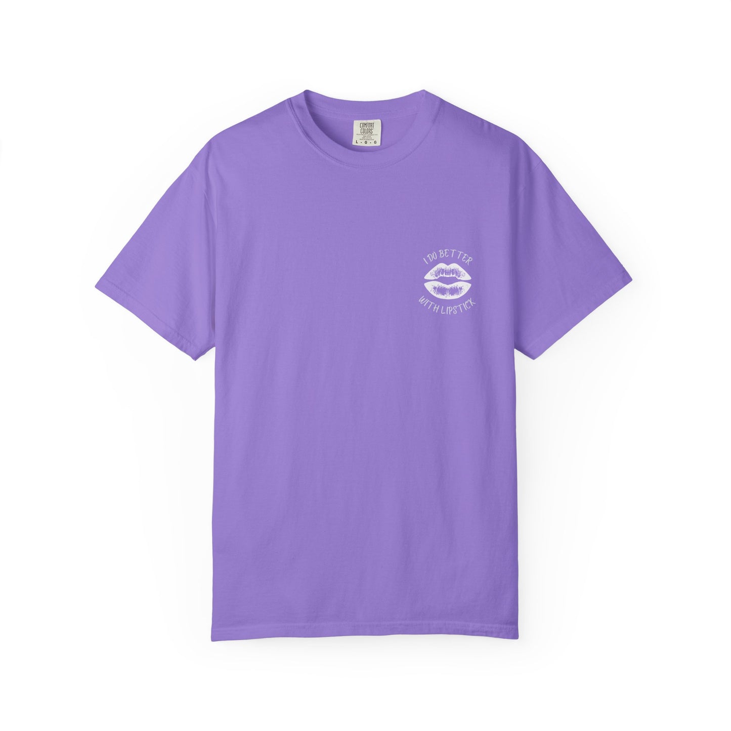 I Do Better With Lipstick Unisex Garment-Dyed T-shirt, empowered, glamorous, fun, gender neutral, casual, relaxed, soft, preshrunk cotton