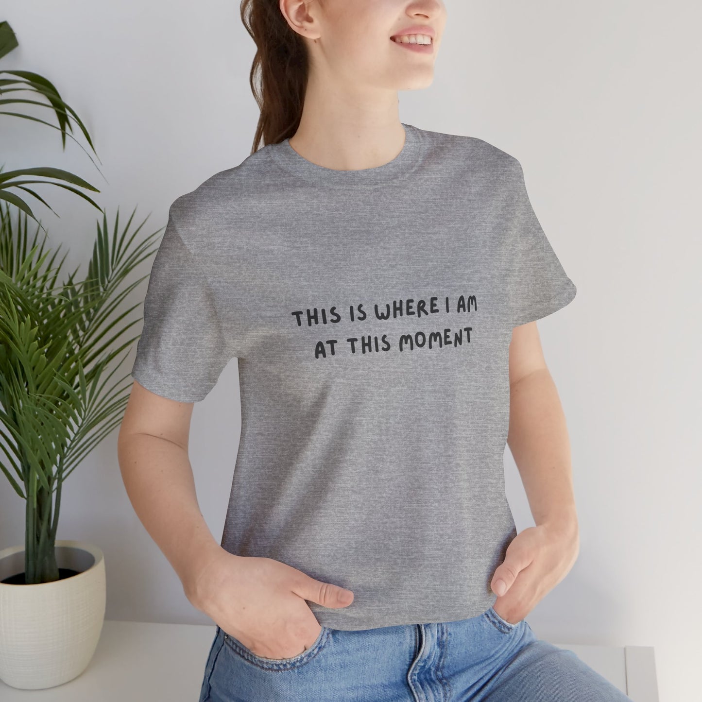 This is Where I Am Unisex Tee, Fun Shirts, Gift, Comfy, Soft, Casual, Gender Neutral, Short Sleeve, Women, Men, Teens, Birthday, Christmas