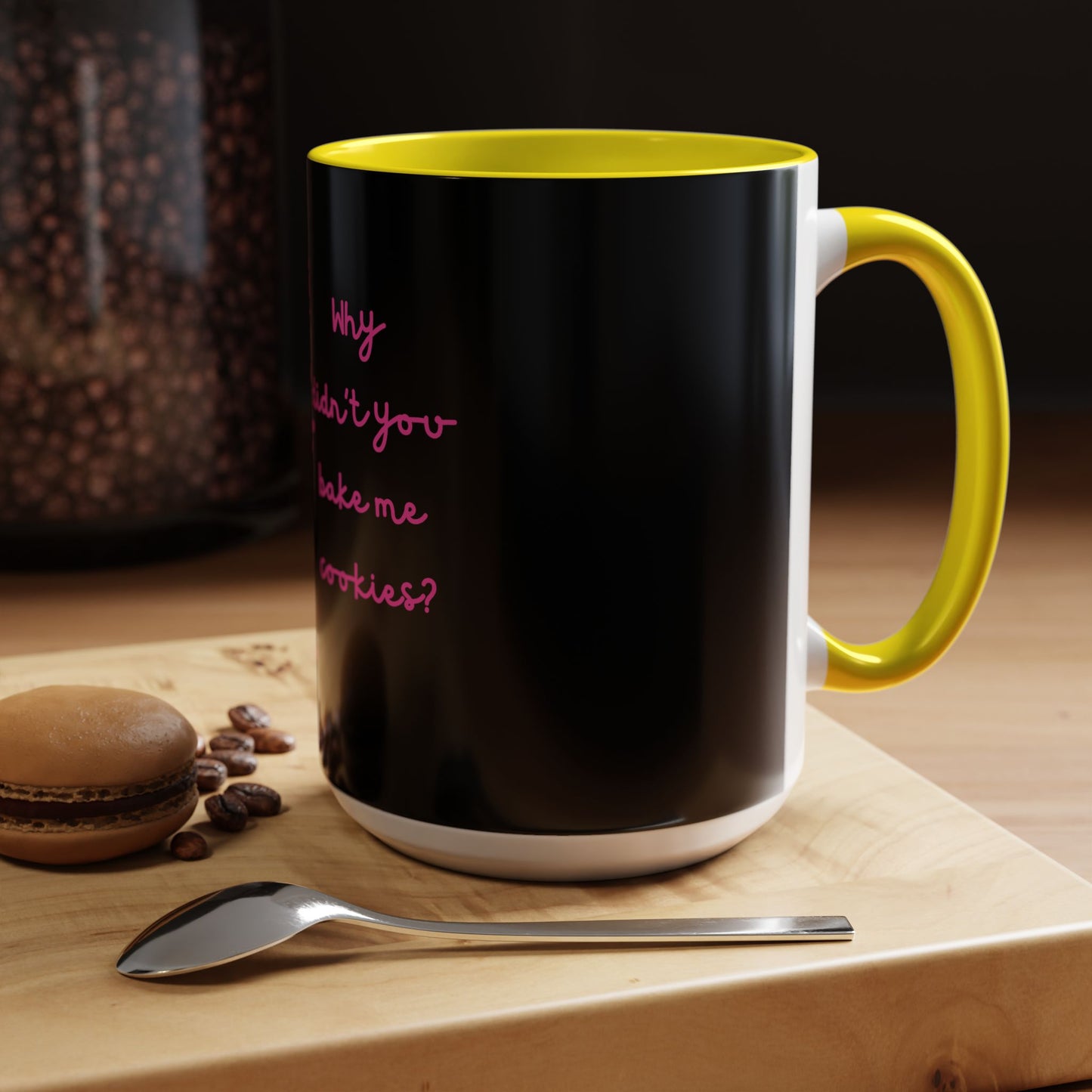 Why Didnt You Bake Me Cookies Coffee Mug, Gender Neutral, All Ages, Under 20 Bucks, Funny, Silly, Ceramic, BPA-Free, Gift, Men, Women, Kids