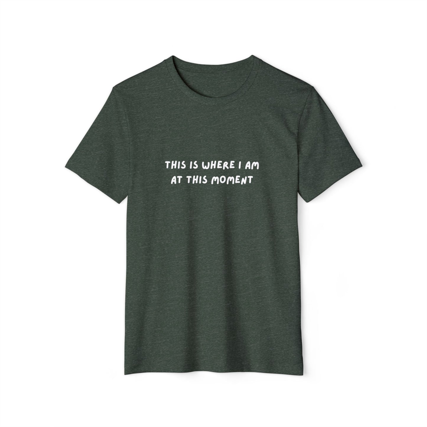 This is Where I Am Unisex Recycled Organic T-shirt, fun, shirts, Gift, Birthday, Christmas, Comfy, Soft, Gender Neutral, eco-friendly tee