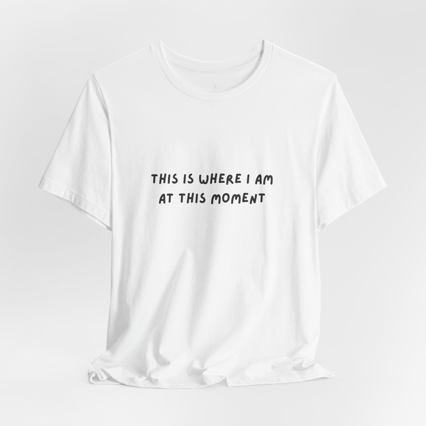 This is Where I Am Unisex Tee, Fun Shirts, Gift, Comfy, Soft, Casual, Gender Neutral, Short Sleeve, Women, Men, Teens, Birthday, Christmas