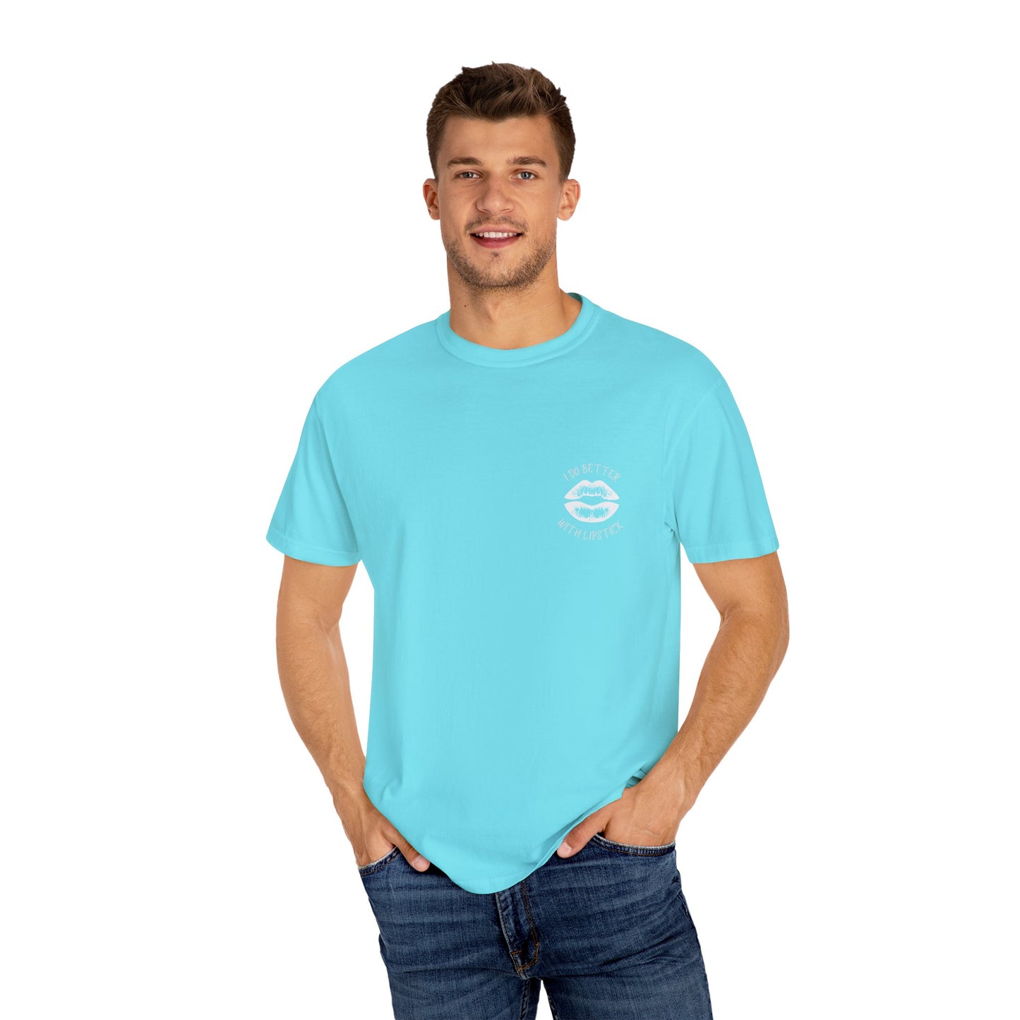 I Do Better With Lipstick Unisex Garment-Dyed T-shirt, empowered, glamorous, fun, gender neutral, casual, relaxed, soft, preshrunk cotton