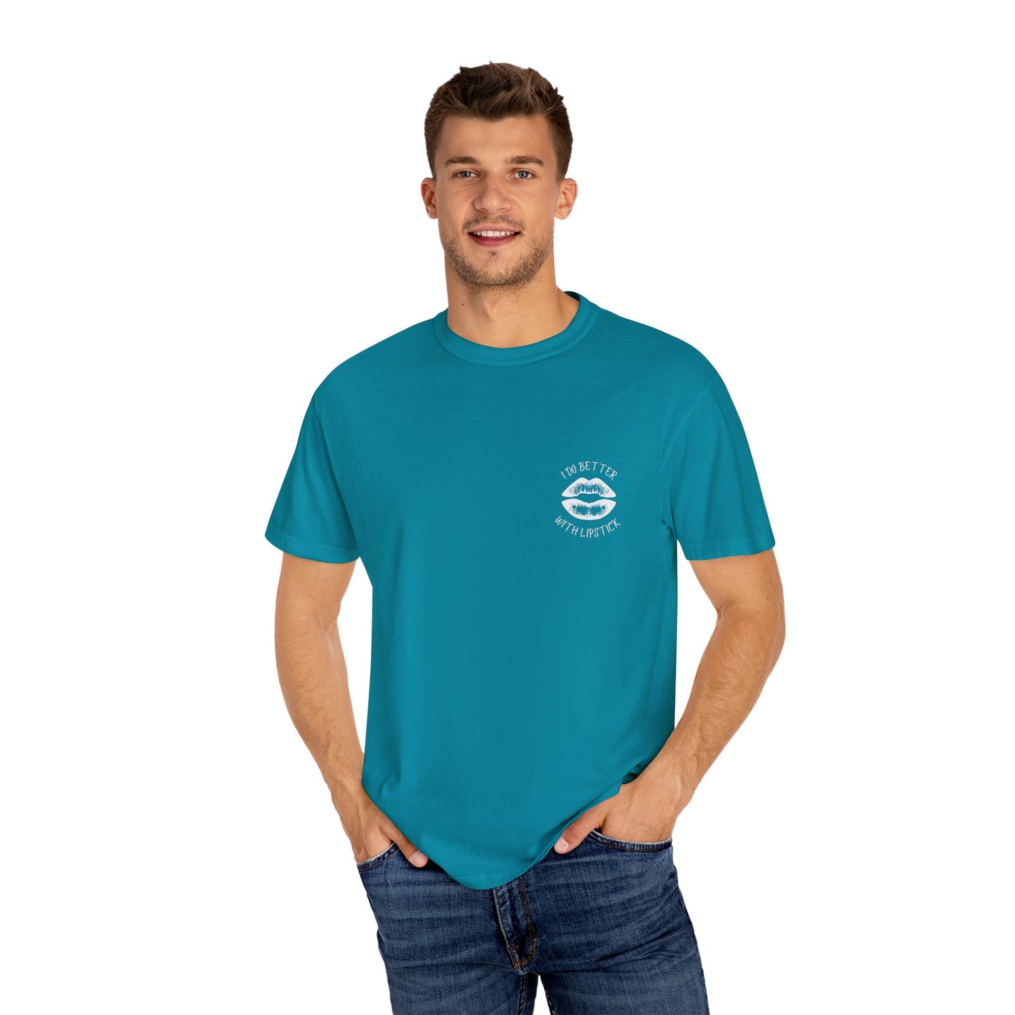 I Do Better With Lipstick Unisex Garment-Dyed T-shirt, empowered, glamorous, fun, gender neutral, casual, relaxed, soft, preshrunk cotton