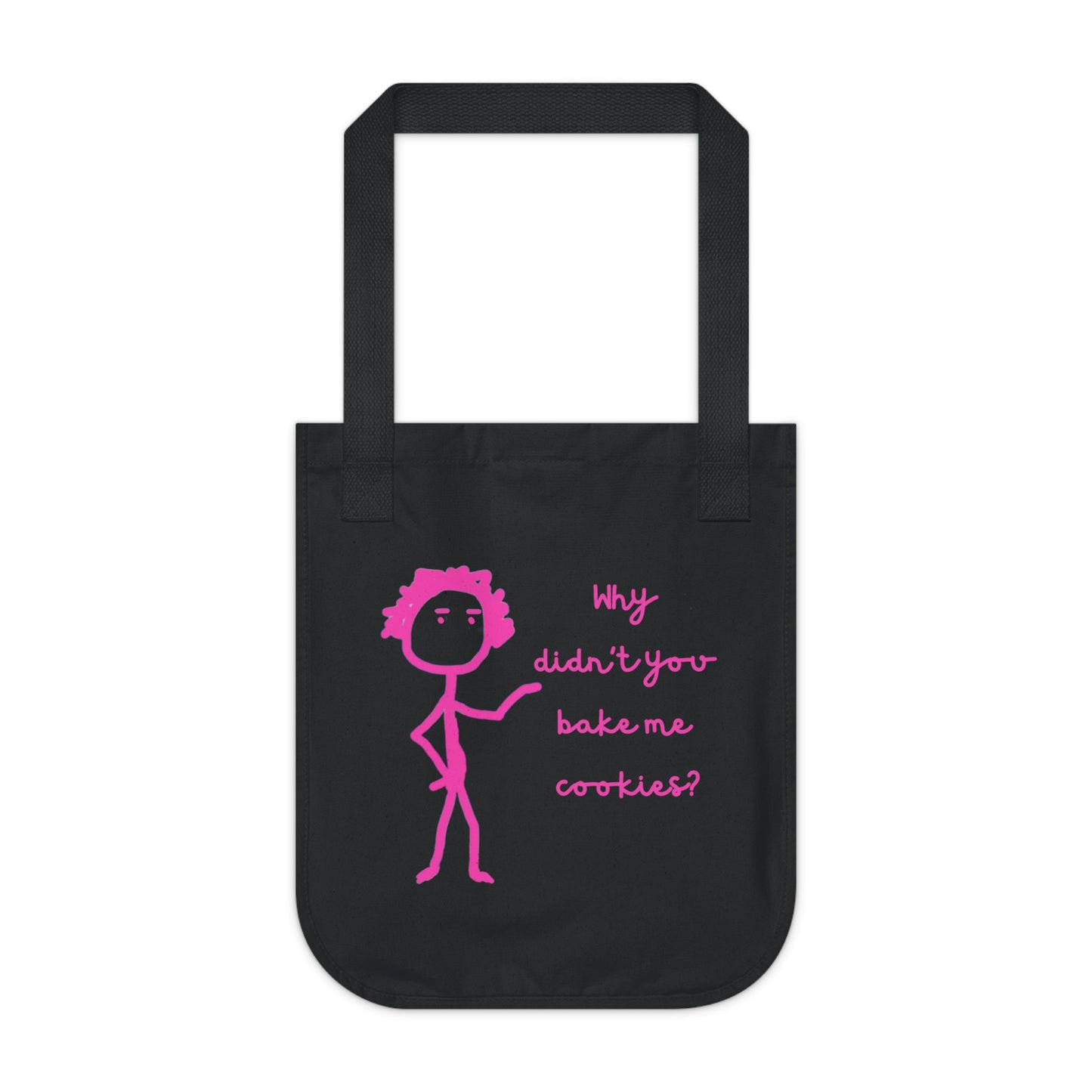 Why Didnt You Bake Me Cookies Organic Canvas Tote Bag, Funny, Gender Neutral, Women, Men, Kids, Gifts, Groceries, Shopping, Books, Eco