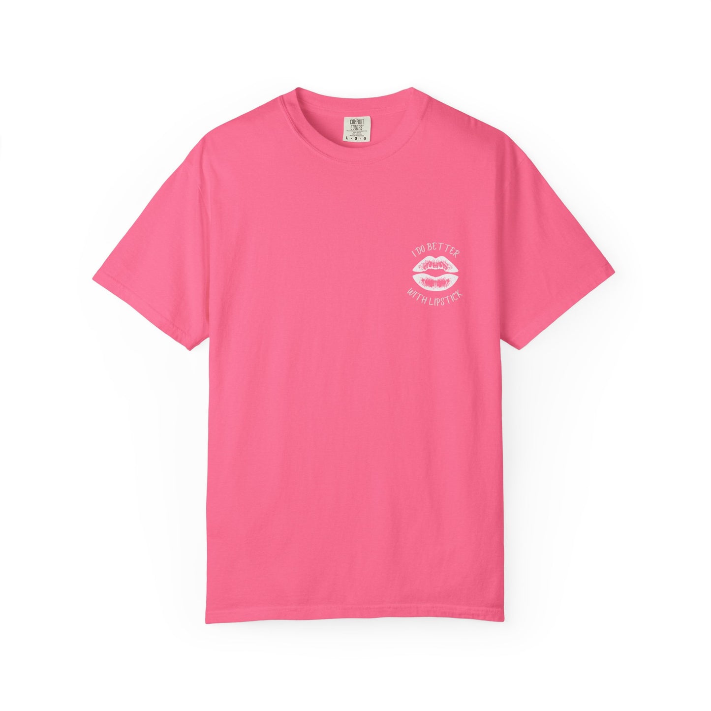 I Do Better With Lipstick Unisex Garment-Dyed T-shirt, empowered, glamorous, fun, gender neutral, casual, relaxed, soft, preshrunk cotton