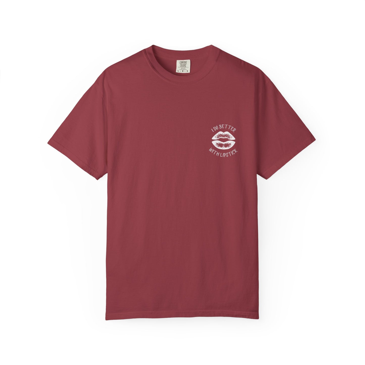 I Do Better With Lipstick Unisex Garment-Dyed T-shirt, empowered, glamorous, fun, gender neutral, casual, relaxed, soft, preshrunk cotton