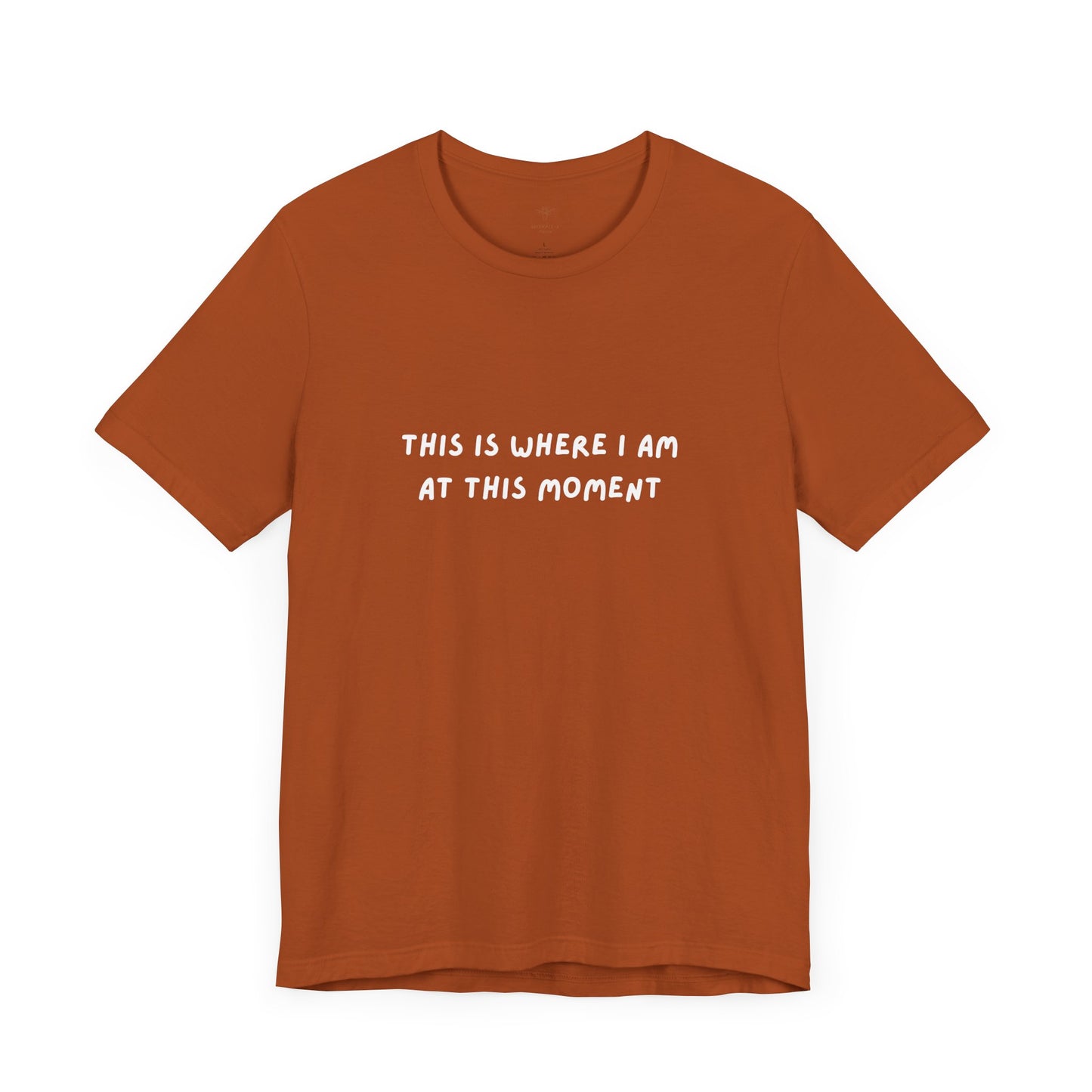 This is Where I Am Unisex Tee, Fun Shirts, Gift, Comfy, Soft, Casual, Gender Neutral, Short Sleeve, Women, Men, Teens, Birthday, Christmas