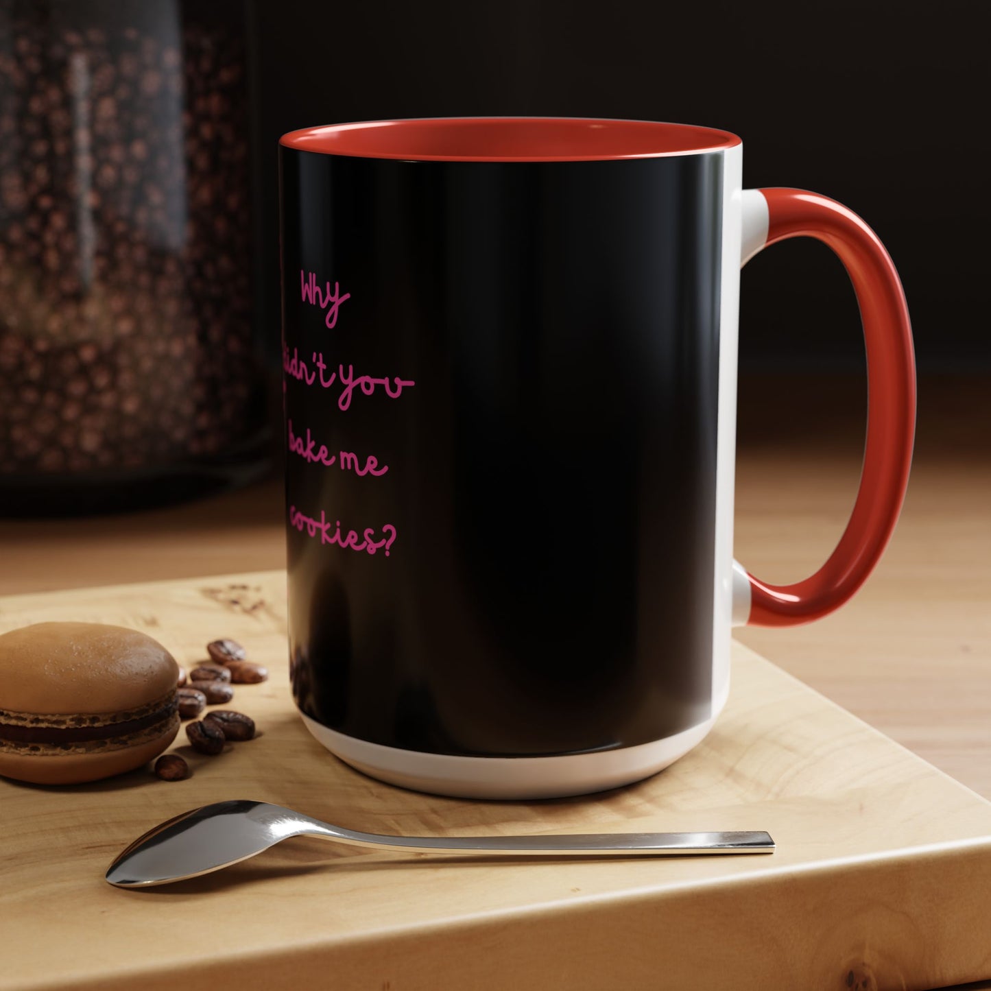 Why Didnt You Bake Me Cookies Coffee Mug, Gender Neutral, All Ages, Under 20 Bucks, Funny, Silly, Ceramic, BPA-Free, Gift, Men, Women, Kids