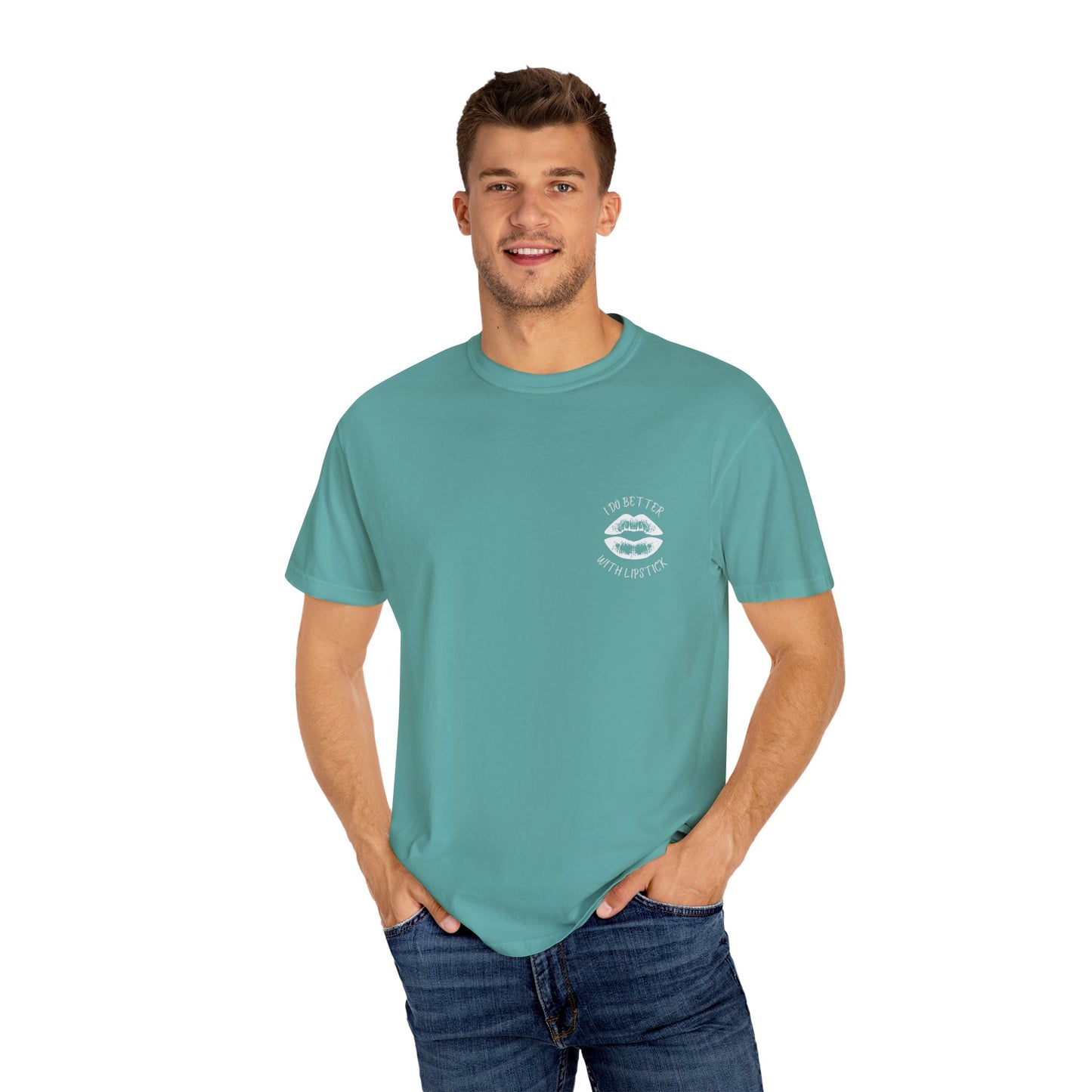 I Do Better With Lipstick Unisex Garment-Dyed T-shirt, empowered, glamorous, fun, gender neutral, casual, relaxed, soft, preshrunk cotton