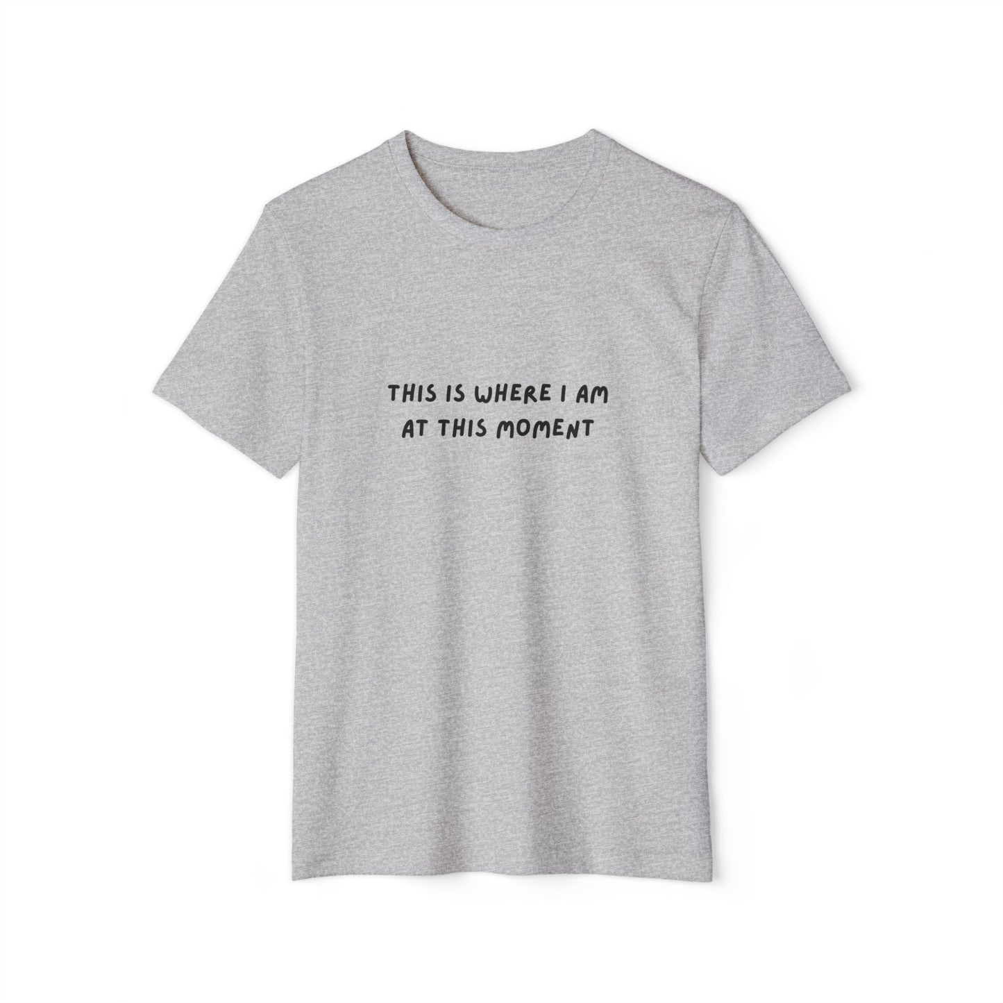 This is Where I Am Unisex Recycled Organic T-shirt, fun, shirts, Gift, Birthday, Christmas, Comfy, Soft, Gender Neutral, eco-friendly tee