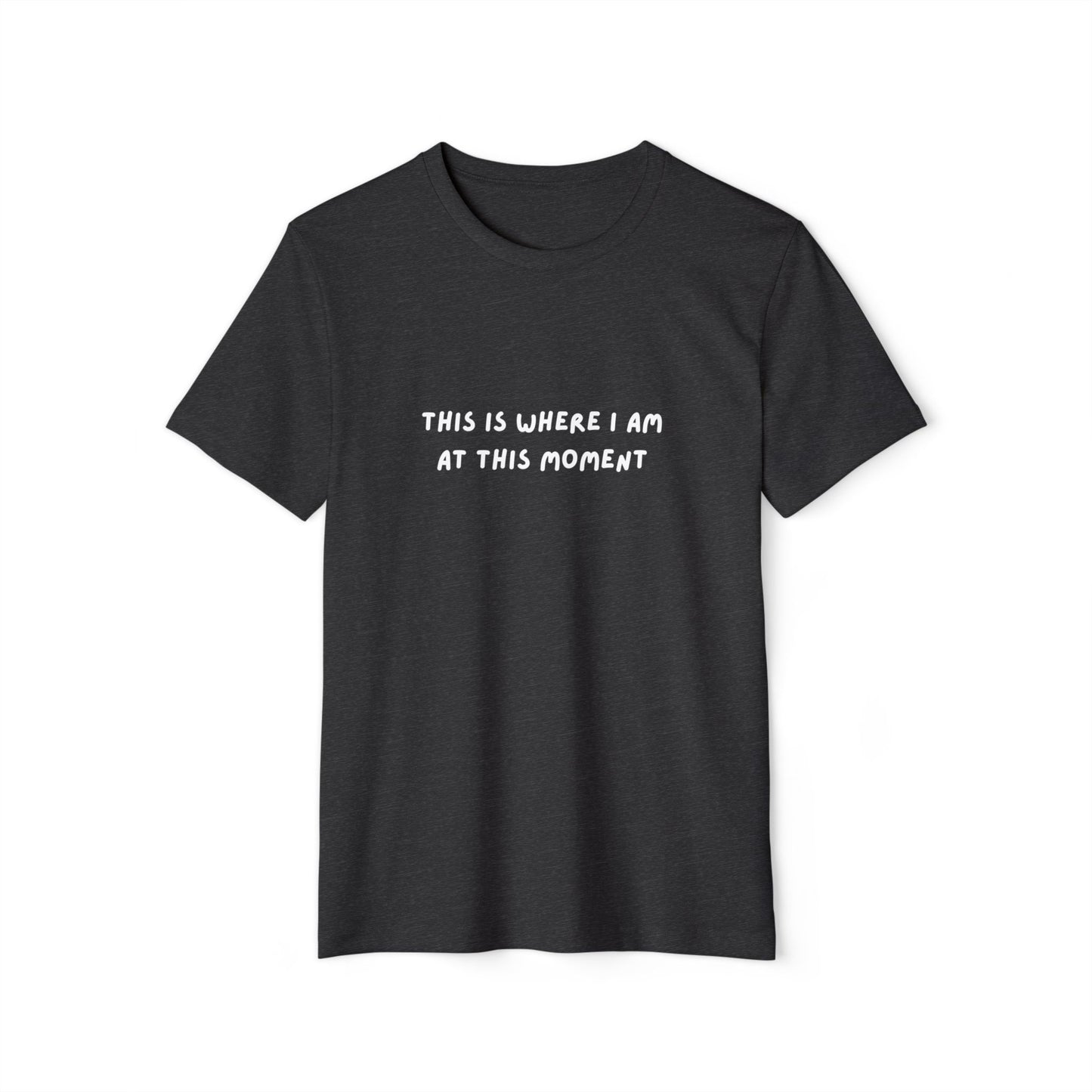 This is Where I Am Unisex Recycled Organic T-shirt, fun, shirts, Gift, Birthday, Christmas, Comfy, Soft, Gender Neutral, eco-friendly tee