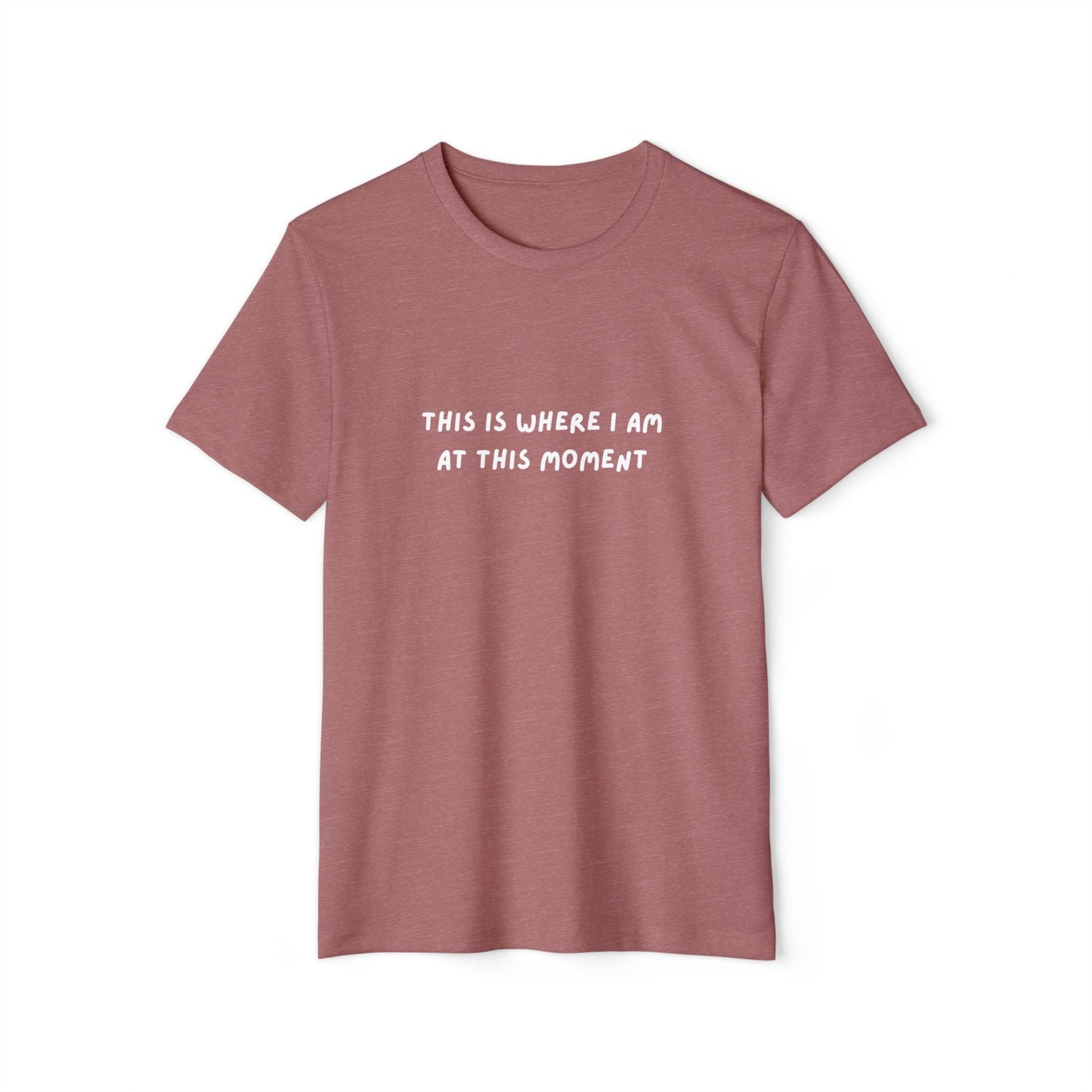 This is Where I Am Unisex Recycled Organic T-shirt, fun, shirts, Gift, Birthday, Christmas, Comfy, Soft, Gender Neutral, eco-friendly tee