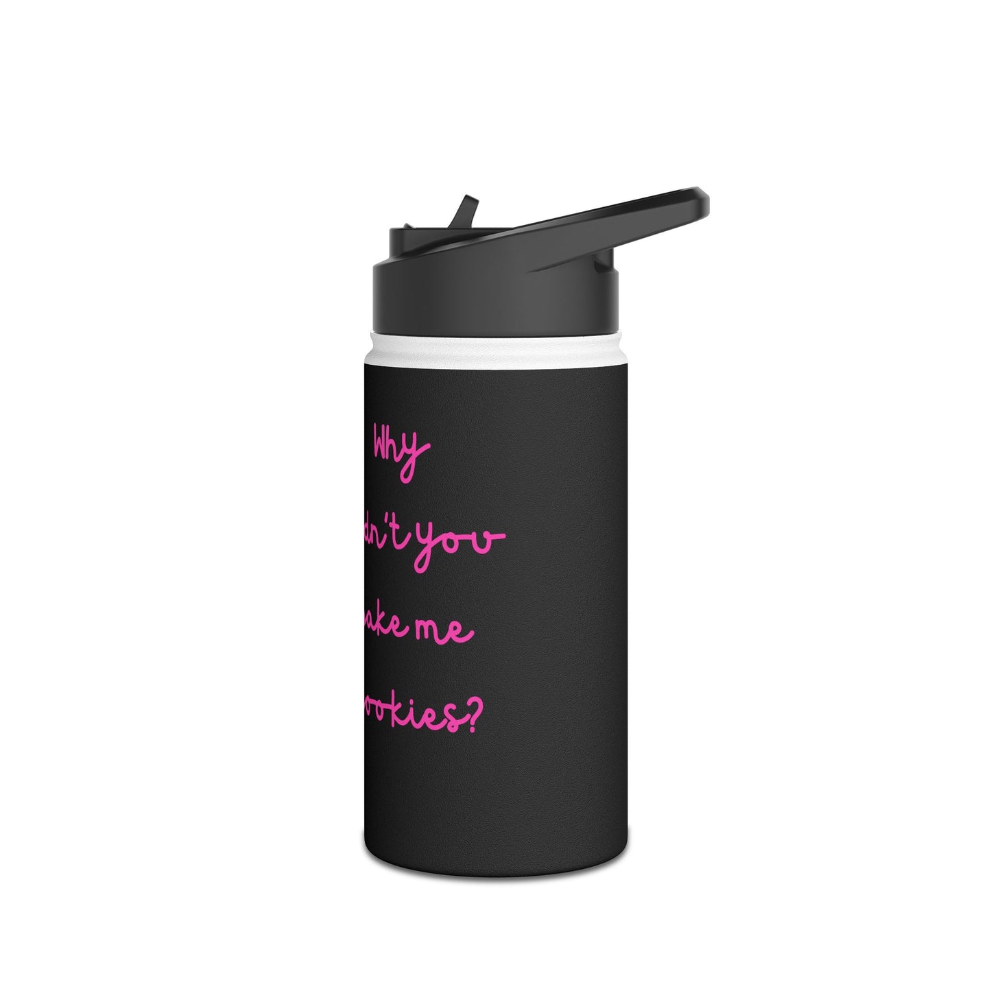 Why Didnt You Bake Me Cookies Stainless Steel Water Bottle, Funny, Silly, Eco Friendly, Gender Neutral, Men, Women, Youths, Kids, Gifts