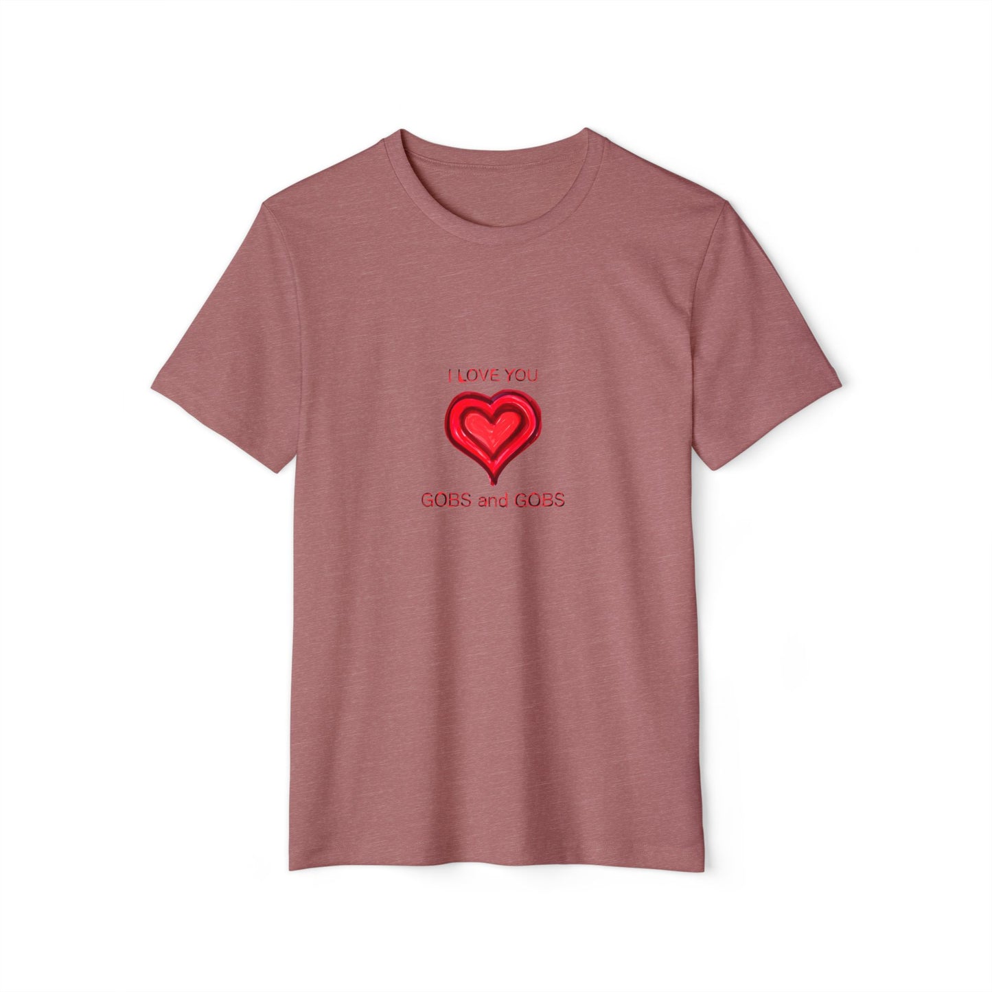 I Love You Gobs & Gobs Heart Recycled T-Shirt, Unisex Tee, Sustainable Organic Shirt, Eco Friendly Valentine's Gift, Heart Print Graphic Top