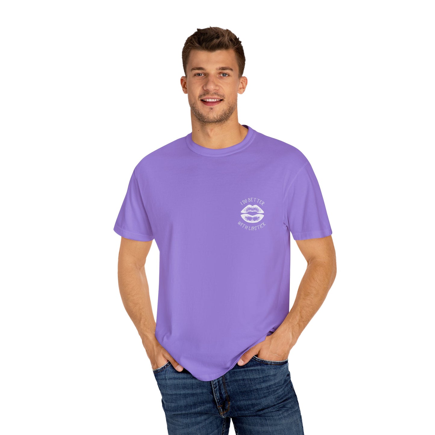 I Do Better With Lipstick Unisex Garment-Dyed T-shirt, empowered, glamorous, fun, gender neutral, casual, relaxed, soft, preshrunk cotton