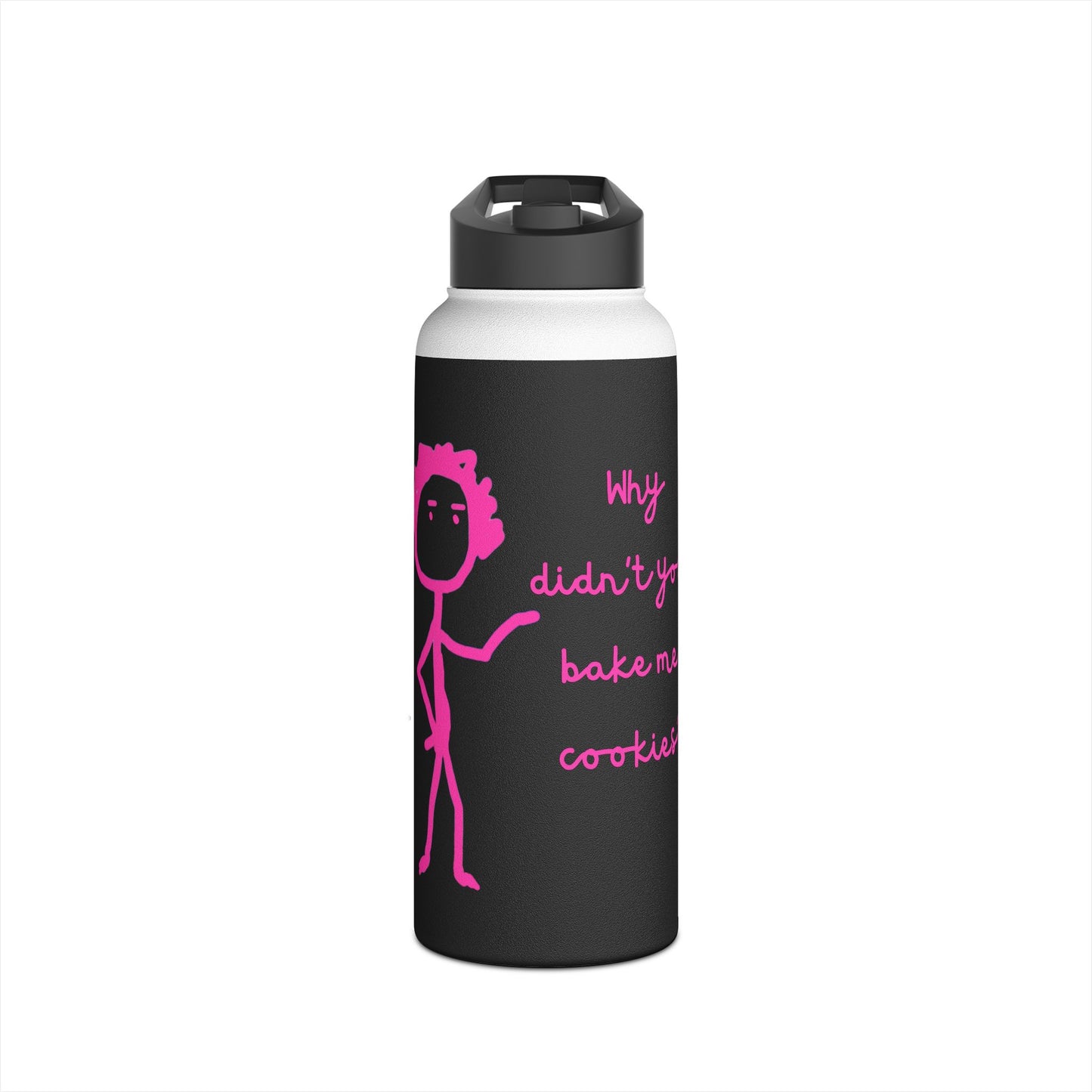 Why Didnt You Bake Me Cookies Stainless Steel Water Bottle, Funny, Silly, Eco Friendly, Gender Neutral, Men, Women, Youths, Kids, Gifts