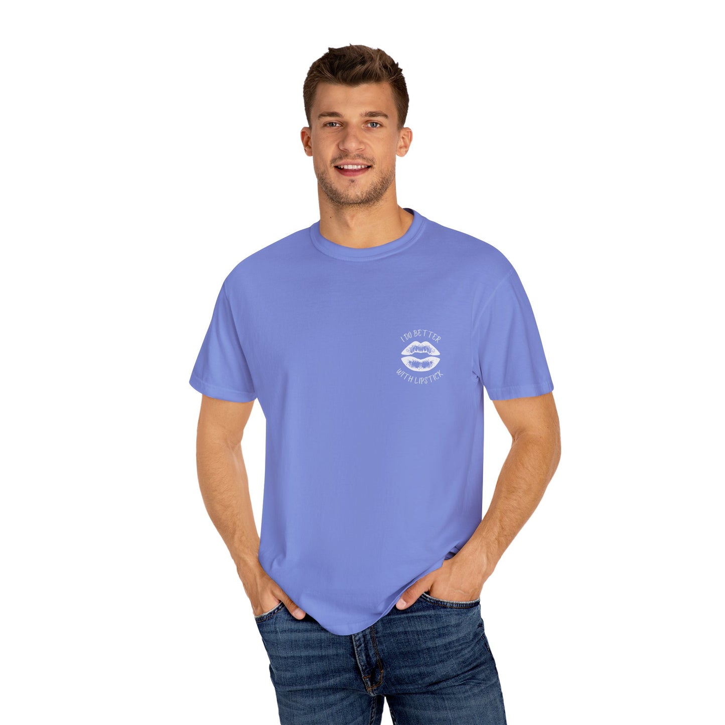 I Do Better With Lipstick Unisex Garment-Dyed T-shirt, empowered, glamorous, fun, gender neutral, casual, relaxed, soft, preshrunk cotton