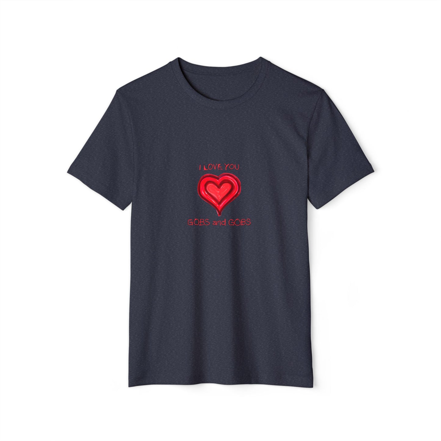 I Love You Gobs & Gobs Heart Recycled T-Shirt, Unisex Tee, Sustainable Organic Shirt, Eco Friendly Valentine's Gift, Heart Print Graphic Top