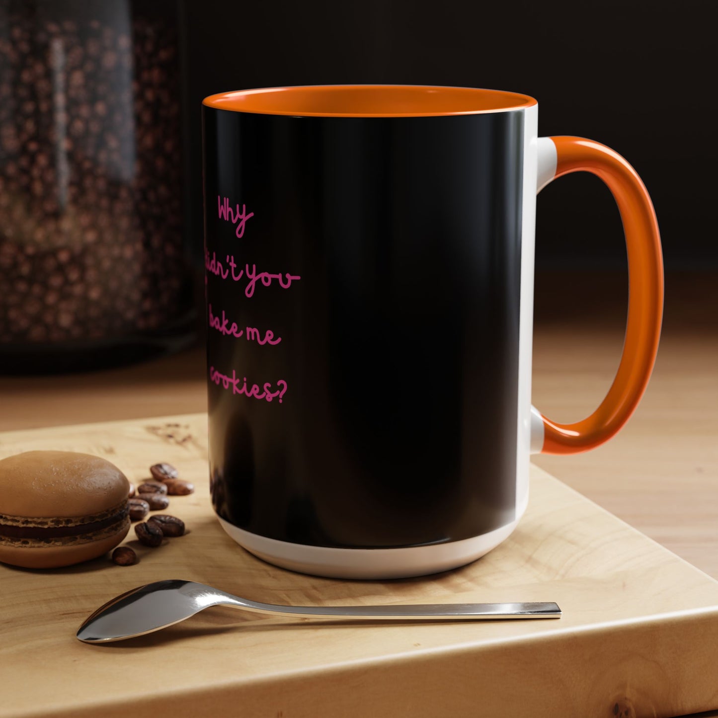 Why Didnt You Bake Me Cookies Coffee Mug, Gender Neutral, All Ages, Under 20 Bucks, Funny, Silly, Ceramic, BPA-Free, Gift, Men, Women, Kids
