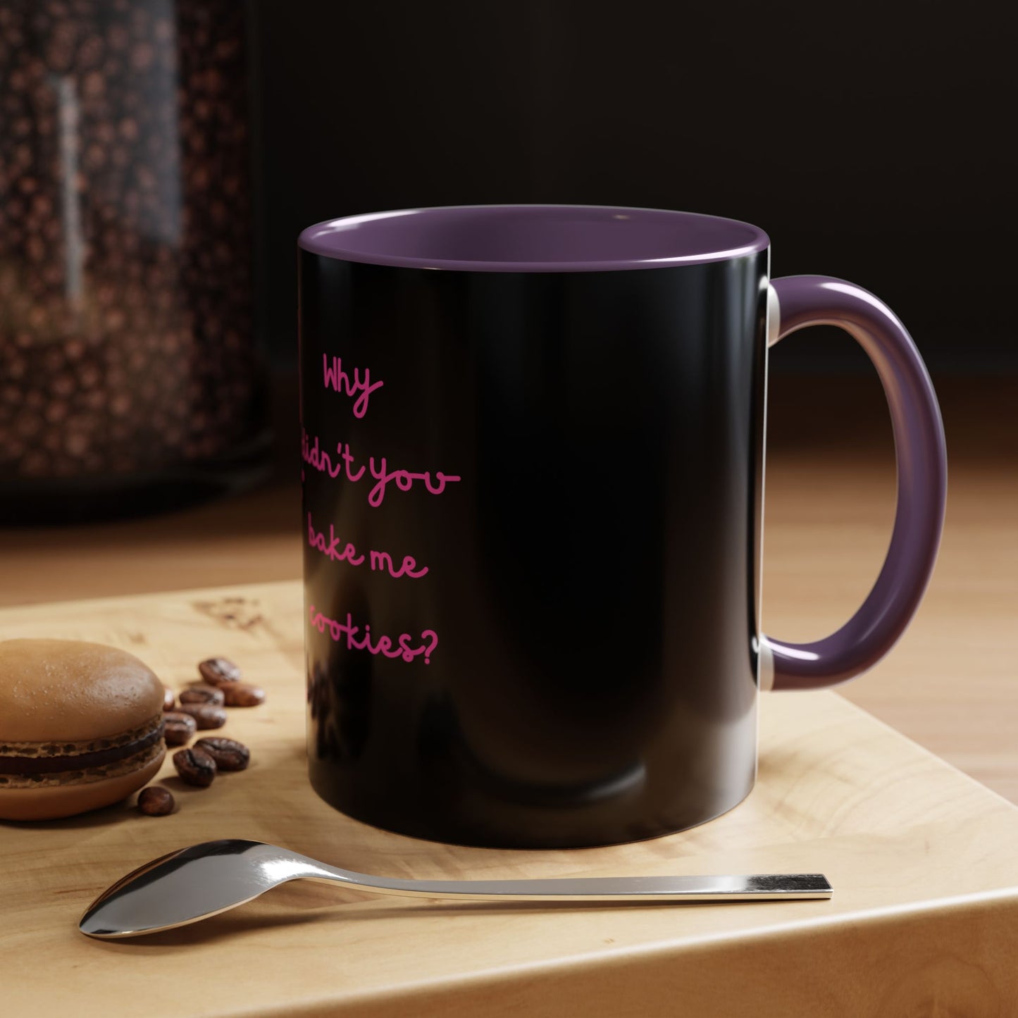 Why Didnt You Bake Me Cookies Coffee Mug, Gender Neutral, All Ages, Under 20 Bucks, Funny, Silly, Ceramic, BPA-Free, Gift, Men, Women, Kids