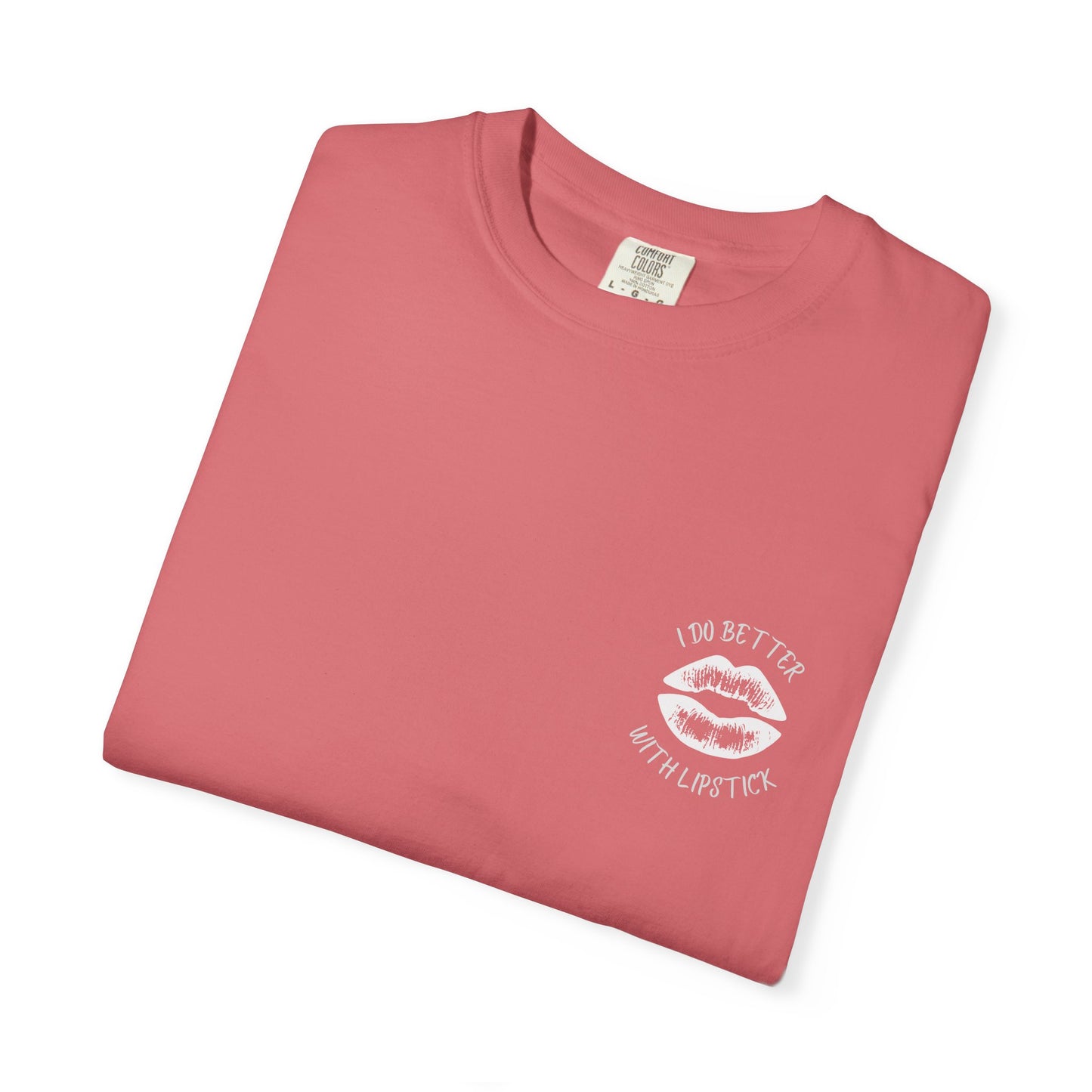 I Do Better With Lipstick Unisex Garment-Dyed T-shirt, empowered, glamorous, fun, gender neutral, casual, relaxed, soft, preshrunk cotton