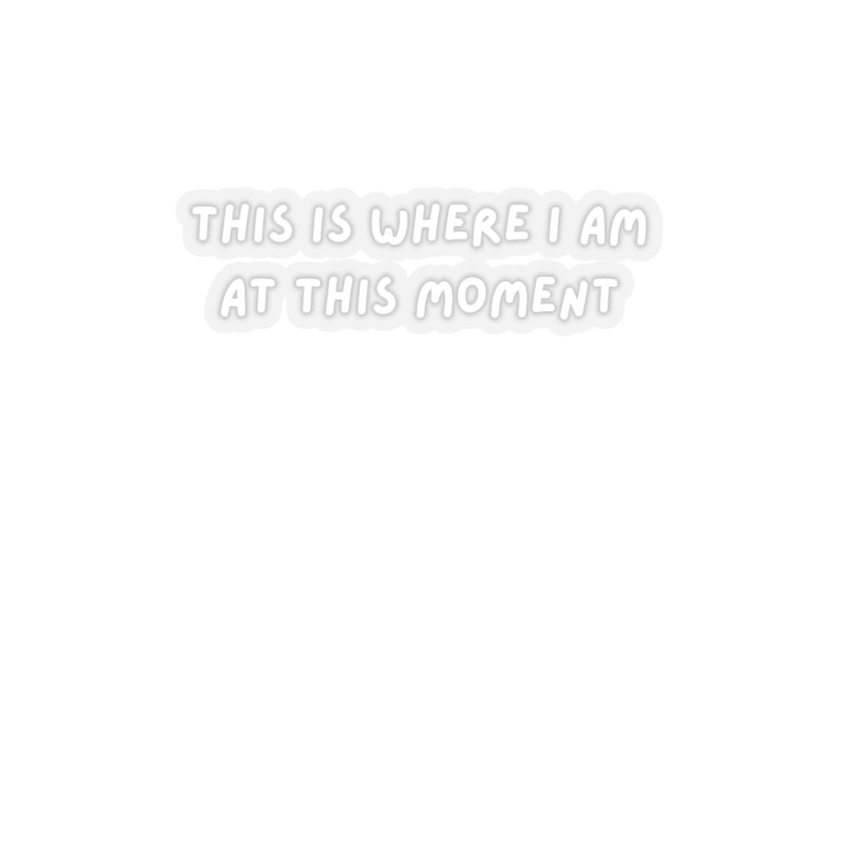 This is Where I Am At This Moment White Kiss-Cut Stickers, Vinyl Decal, Laptop Sticker, Car Decal, Gift for Travelers, Adventure Sticker