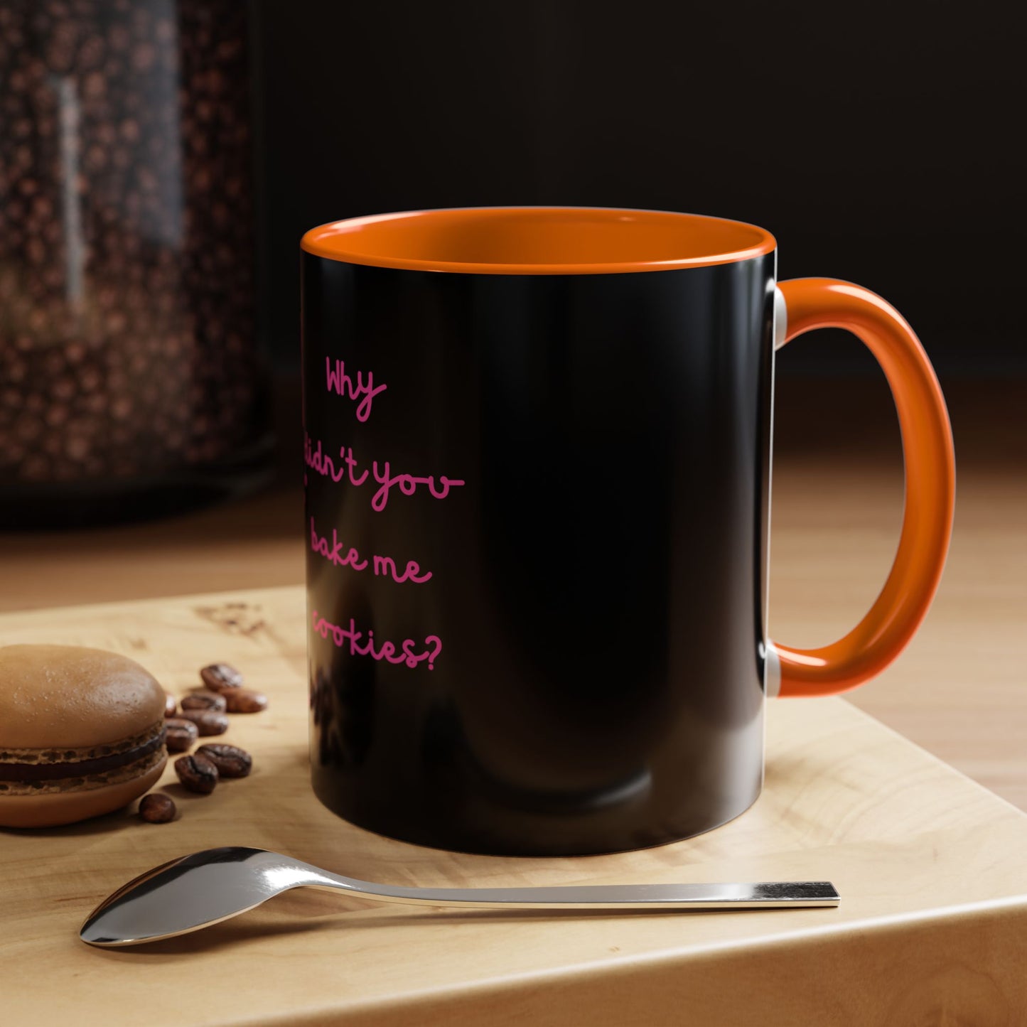 Why Didnt You Bake Me Cookies Coffee Mug, Gender Neutral, All Ages, Under 20 Bucks, Funny, Silly, Ceramic, BPA-Free, Gift, Men, Women, Kids