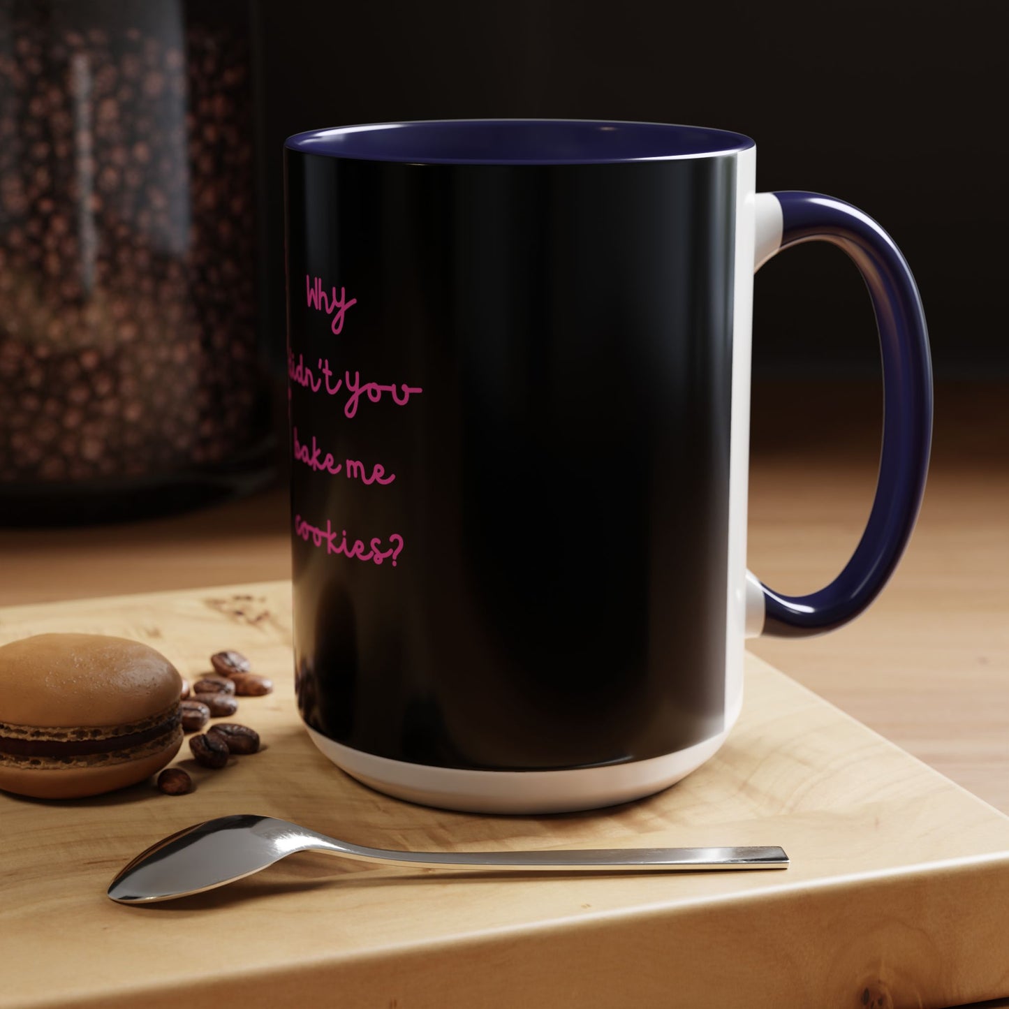 Why Didnt You Bake Me Cookies Coffee Mug, Gender Neutral, All Ages, Under 20 Bucks, Funny, Silly, Ceramic, BPA-Free, Gift, Men, Women, Kids