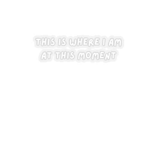 This is Where I Am At This Moment White Kiss-Cut Stickers, Vinyl Decal, Laptop Sticker, Car Decal, Gift for Travelers, Adventure Sticker