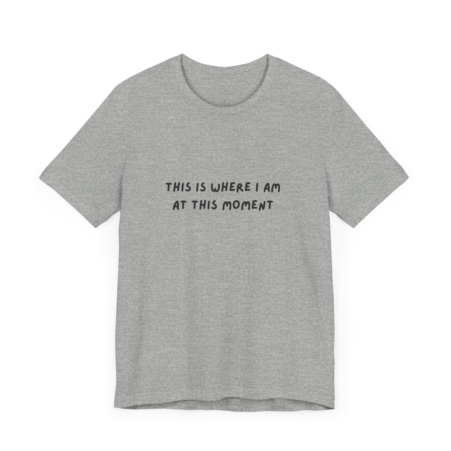 This is Where I Am Unisex Tee, Fun Shirts, Gift, Comfy, Soft, Casual, Gender Neutral, Short Sleeve, Women, Men, Teens, Birthday, Christmas