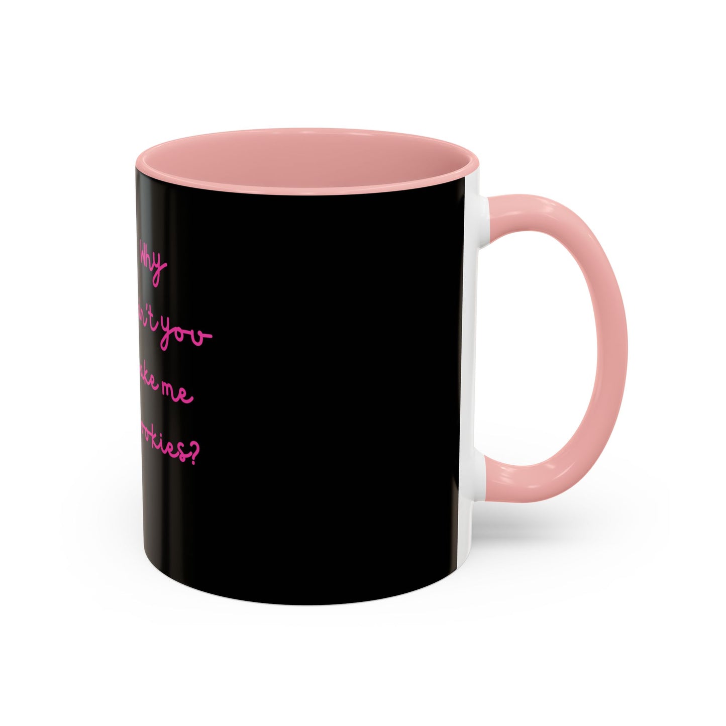 Why Didnt You Bake Me Cookies Coffee Mug, Gender Neutral, All Ages, Under 20 Bucks, Funny, Silly, Ceramic, BPA-Free, Gift, Men, Women, Kids